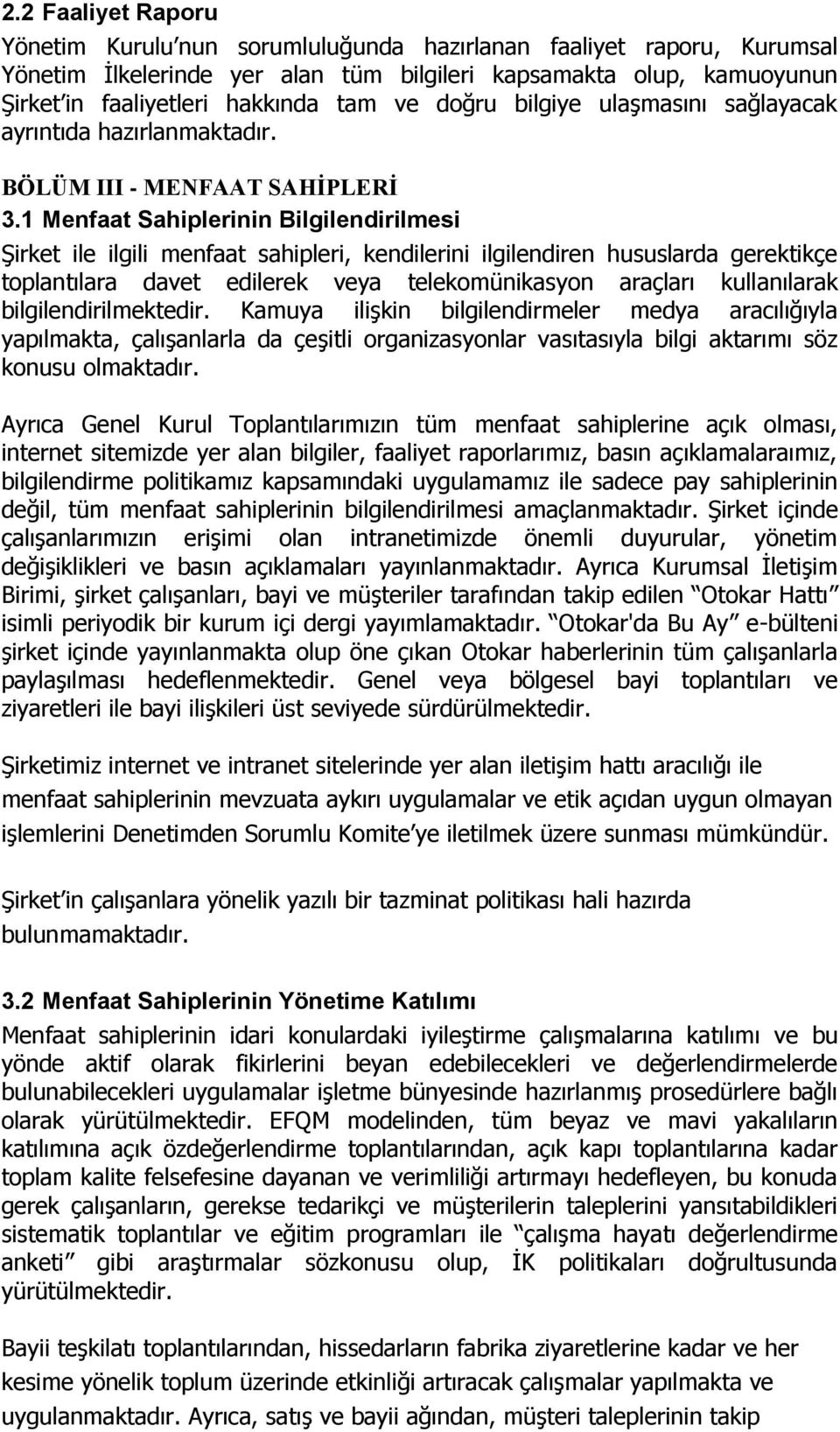 1 Menfaat Sahiplerinin Bilgilendirilmesi Şirket ile ilgili menfaat sahipleri, kendilerini ilgilendiren hususlarda gerektikçe toplantılara davet edilerek veya telekomünikasyon araçları kullanılarak