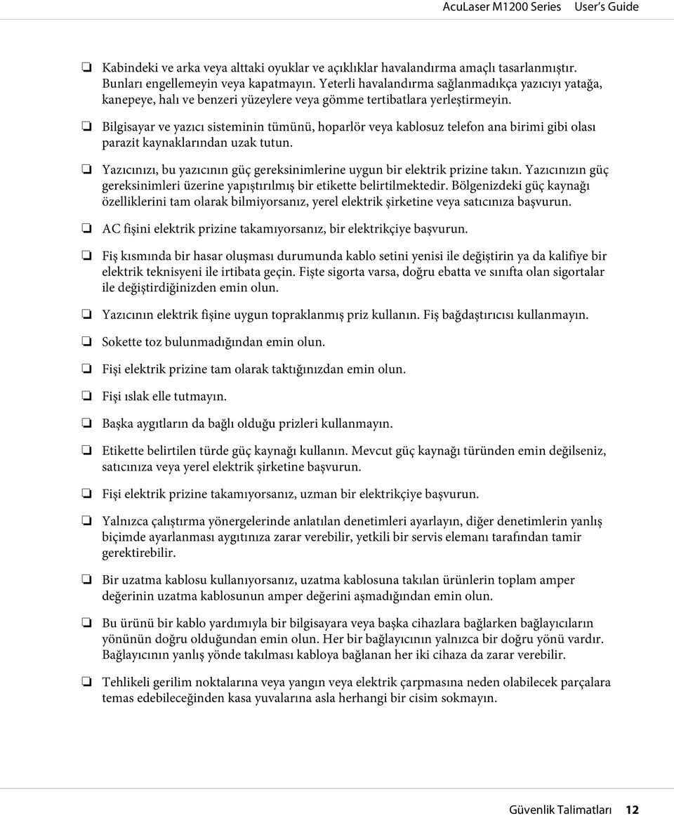 Bilgisayar ve yazıcı sisteminin tümünü, hoparlör veya kablosuz telefon ana birimi gibi olası parazit kaynaklarından uzak tutun.