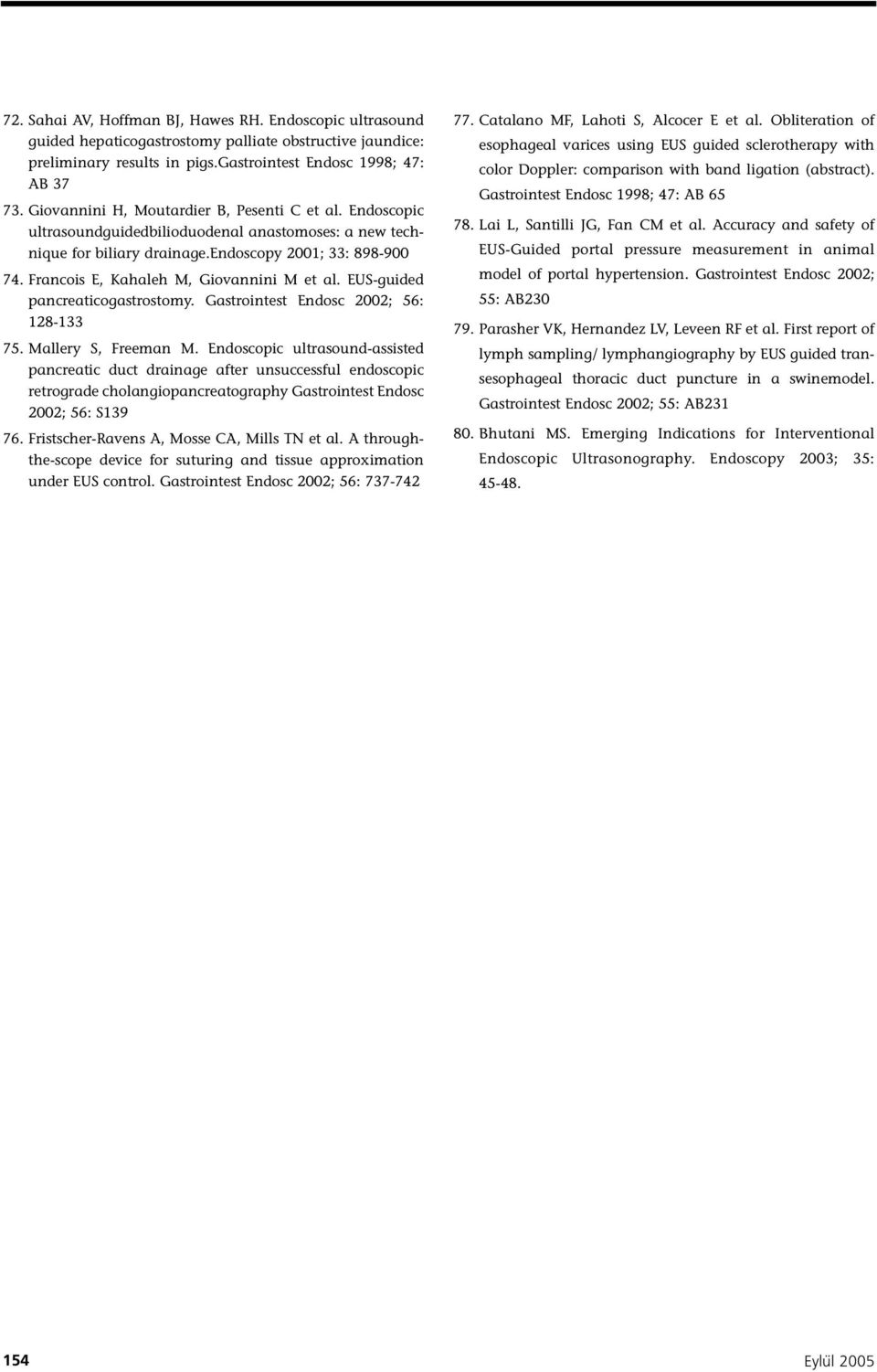 Francois E, Kahaleh M, Giovannini M et al. EUS-guided pancreaticogastrostomy. Gastrointest Endosc 2002; 56: 128-133 75. Mallery S, Freeman M.