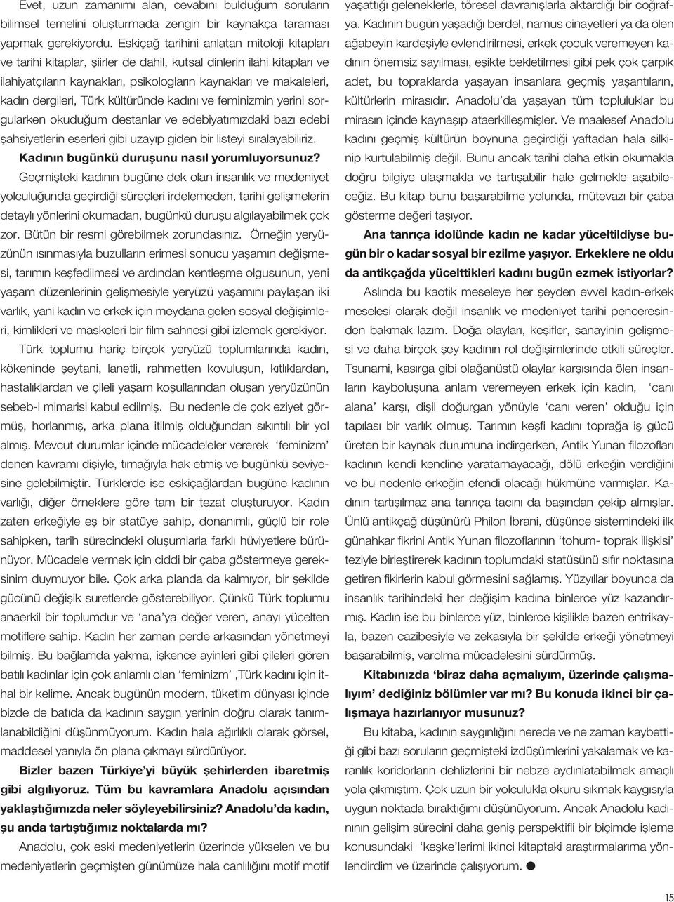 dergileri, Türk kültüründe kadını ve feminizmin yerini sorgularken okuduğum destanlar ve edebiyatımızdaki bazı edebi şahsiyetlerin eserleri gibi uzayıp giden bir listeyi sıralayabiliriz.