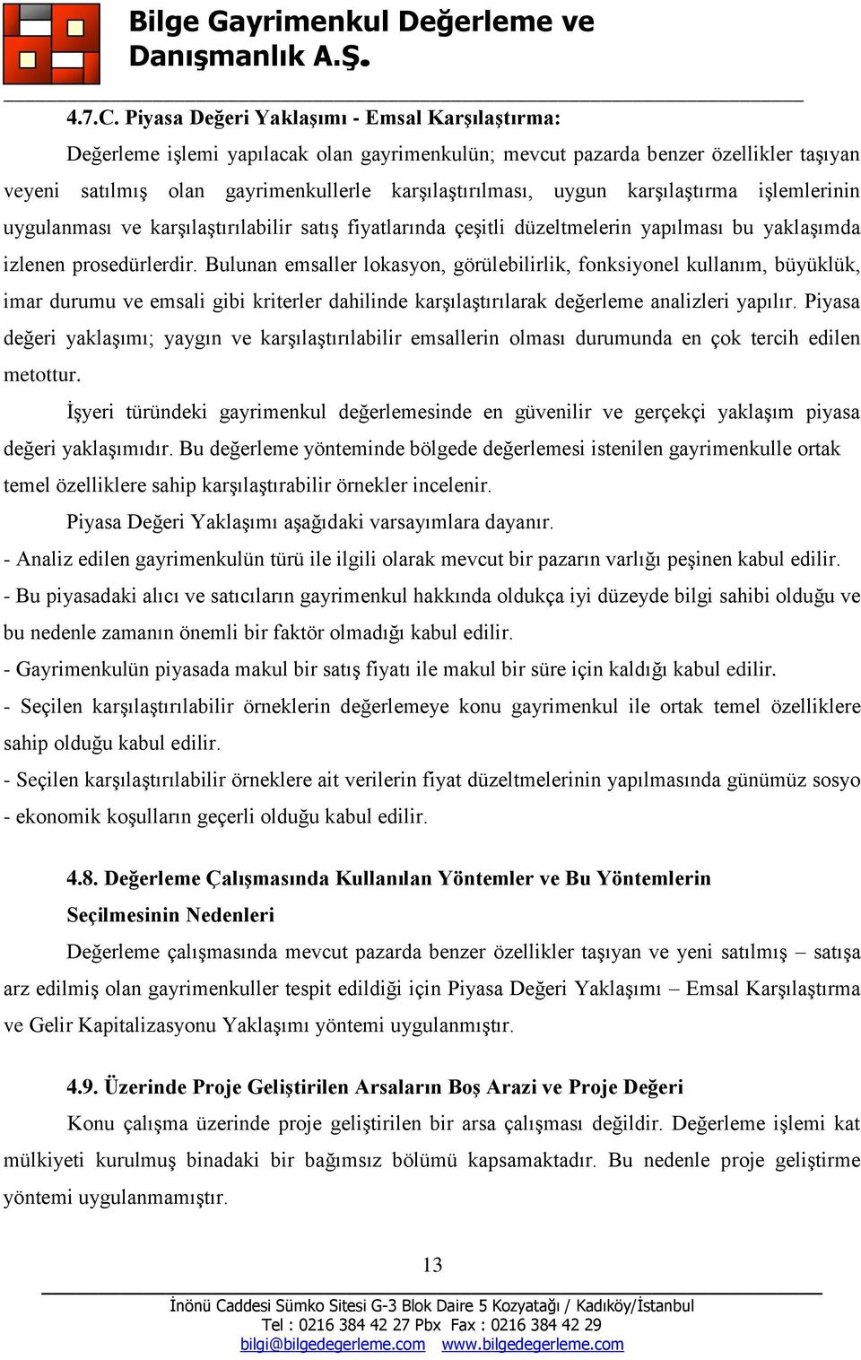 karşılaştırma işlemlerinin uygulanması ve karşılaştırılabilir satış fiyatlarında çeşitli düzeltmelerin yapılması bu yaklaşımda izlenen prosedürlerdir.