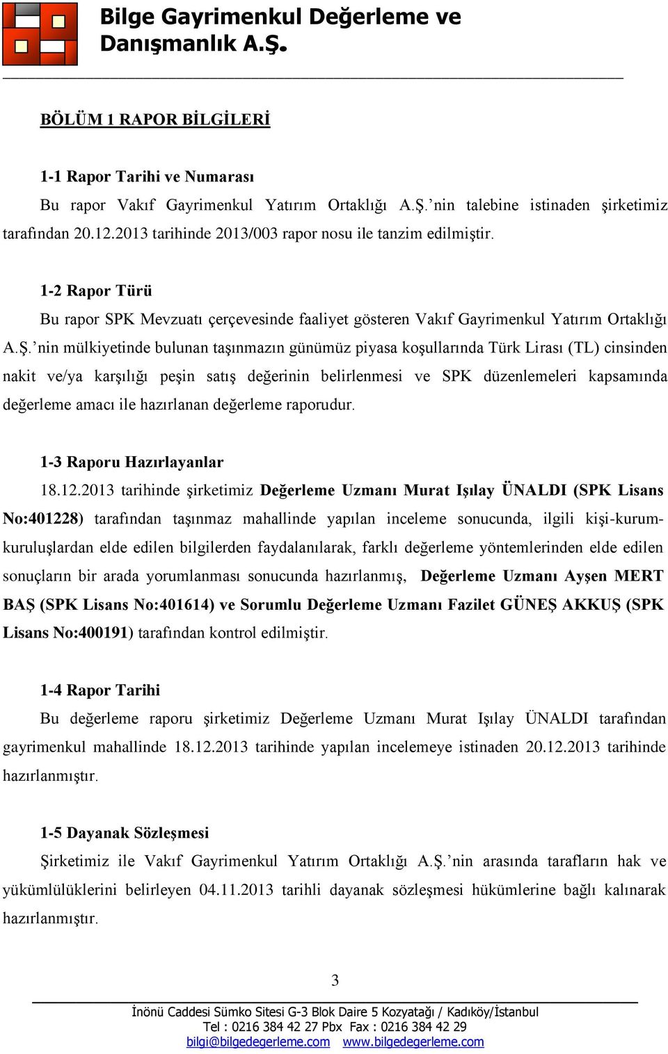 nin mülkiyetinde bulunan taşınmazın günümüz piyasa koşullarında Türk Lirası (TL) cinsinden nakit ve/ya karşılığı peşin satış değerinin belirlenmesi ve SPK düzenlemeleri kapsamında değerleme amacı ile