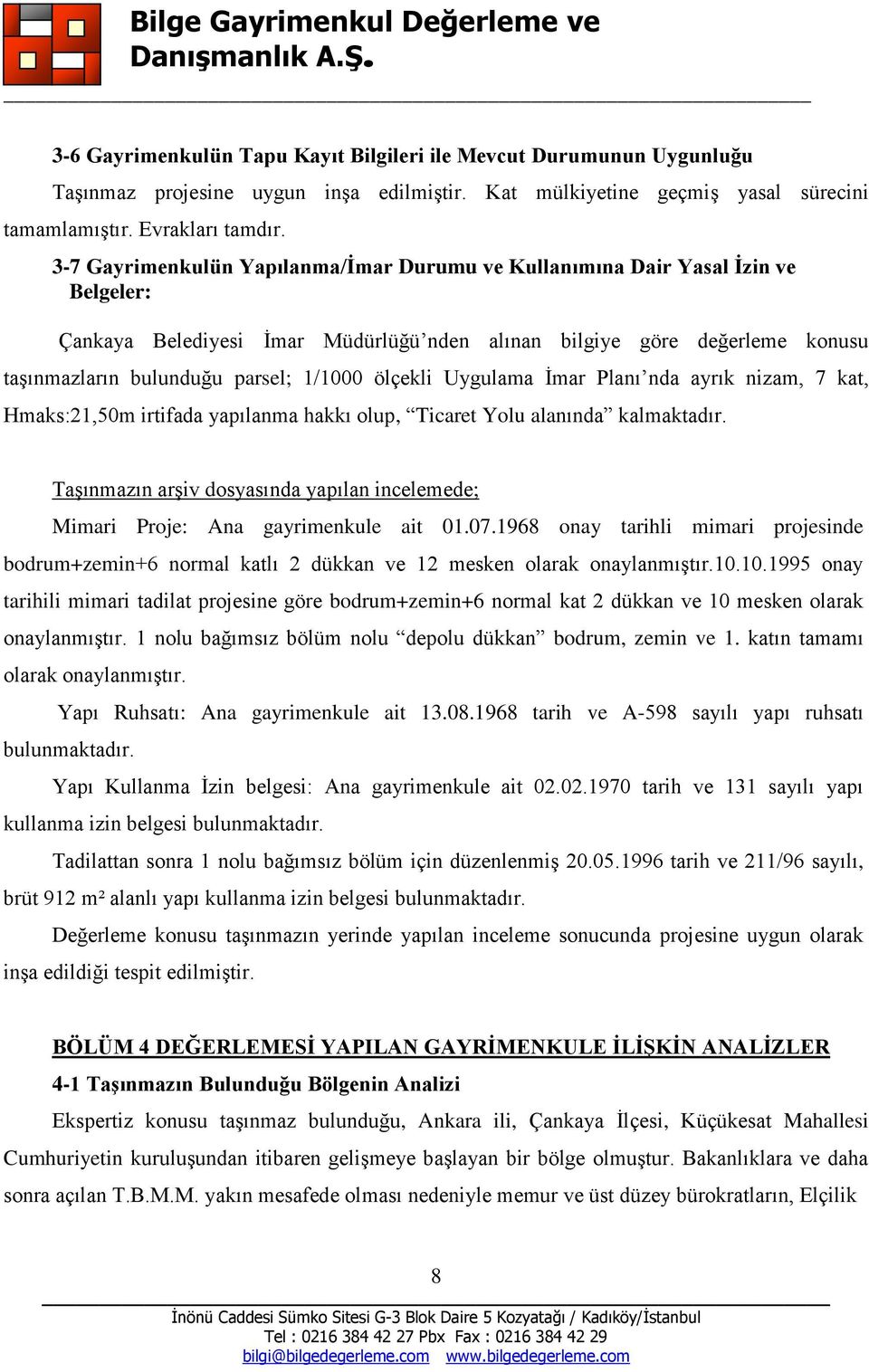 ölçekli Uygulama İmar Planı nda ayrık nizam, 7 kat, Hmaks:21,50m irtifada yapılanma hakkı olup, Ticaret Yolu alanında kalmaktadır.