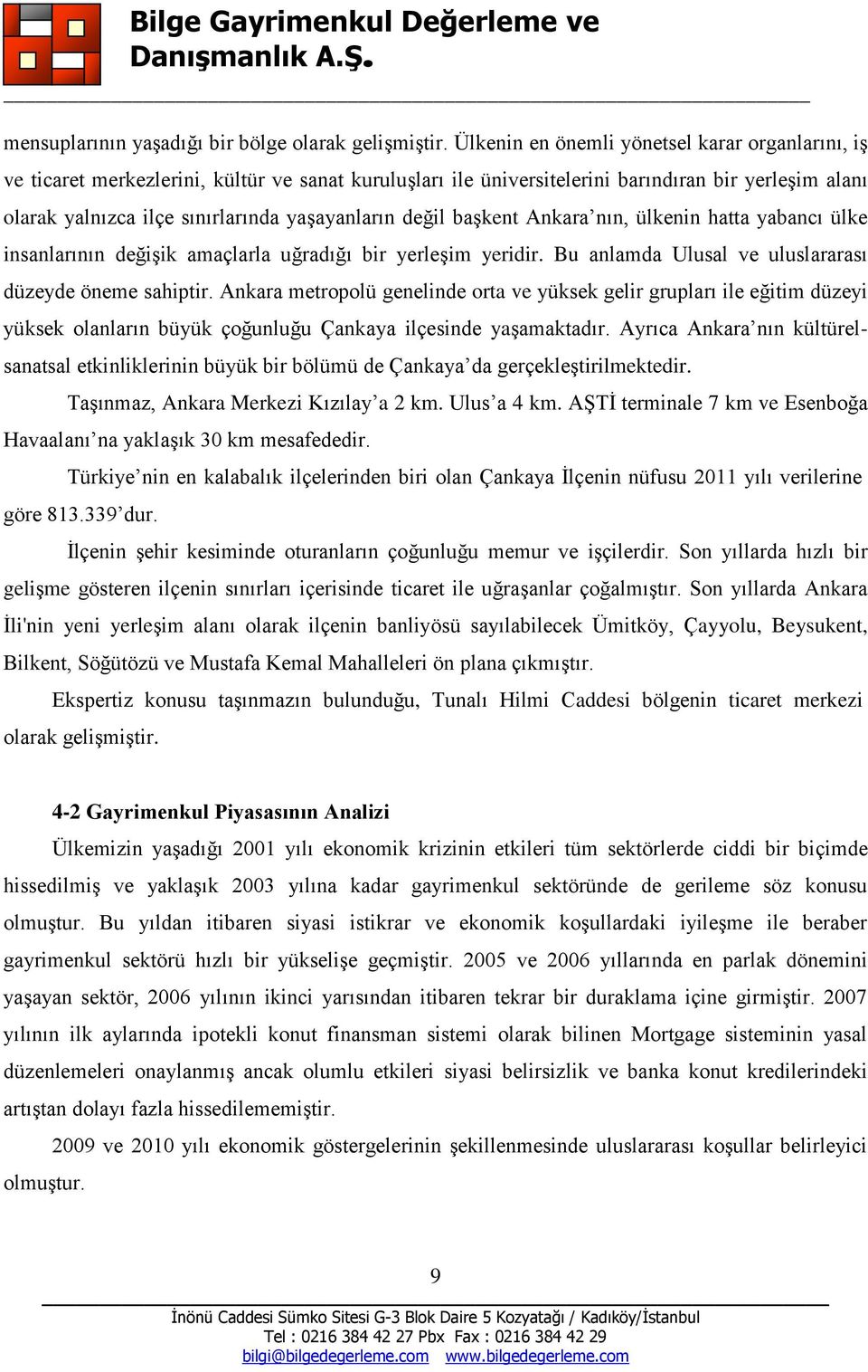 değil başkent Ankara nın, ülkenin hatta yabancı ülke insanlarının değişik amaçlarla uğradığı bir yerleşim yeridir. Bu anlamda Ulusal ve uluslararası düzeyde öneme sahiptir.