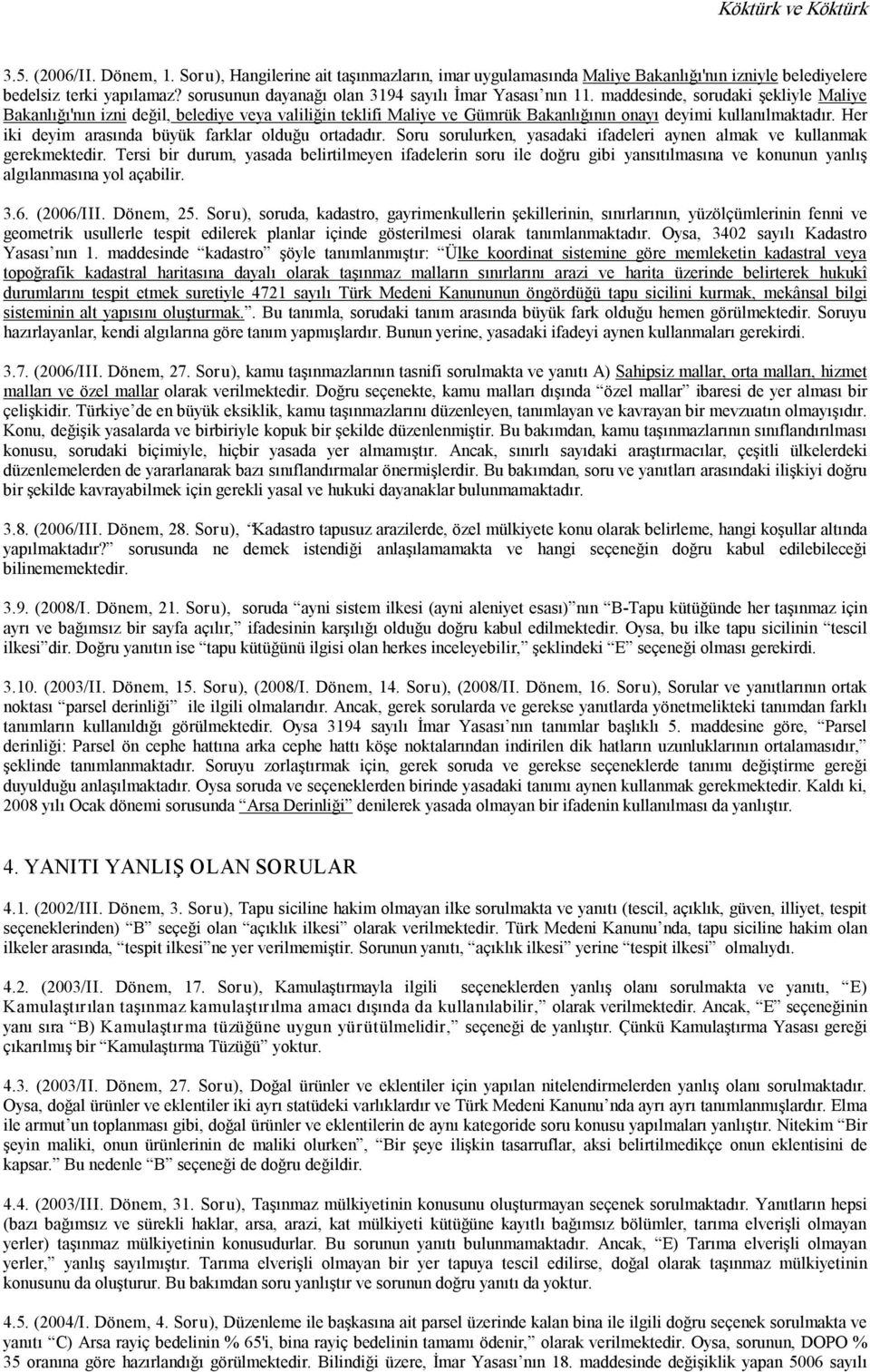 maddesinde, sorudaki şekliyle Maliye Bakanlığı'nın izni değil, belediye veya valiliğin teklifi Maliye ve Gümrük Bakanlığının onayı deyimi kullanılmaktadır.