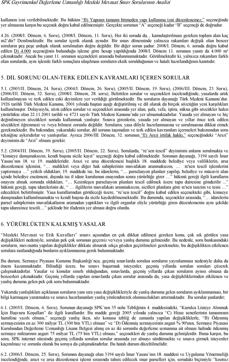 26. (2008/I. Dönem, 6. Soru), (2008/I. Dönem, 11. Soru), Her iki soruda da,, kamulaştırılması gereken toplam alan kaç m2 dir? Denilmektedir. Bu sorular içerik olarak aynıdır.