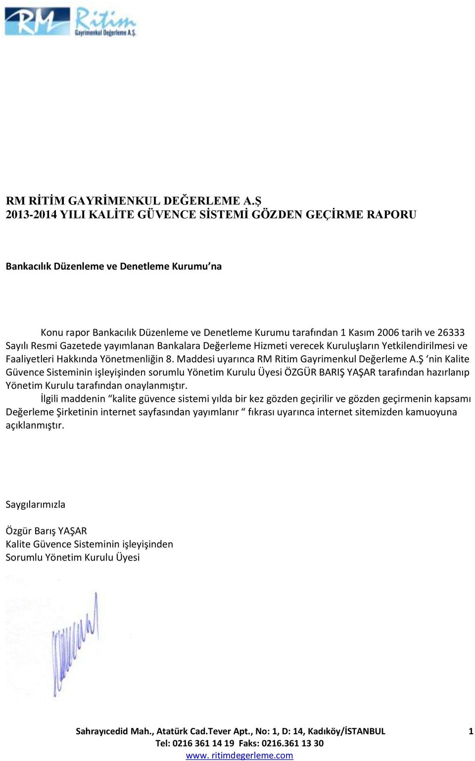 Sayılı Resmi Gazetede yayımlanan Bankalara Değerleme Hizmeti verecek Kuruluşların Yetkilendirilmesi ve Faaliyetleri Hakkında Yönetmenliğin 8. Maddesi uyarınca RM Ritim Gayrimenkul Değerleme A.