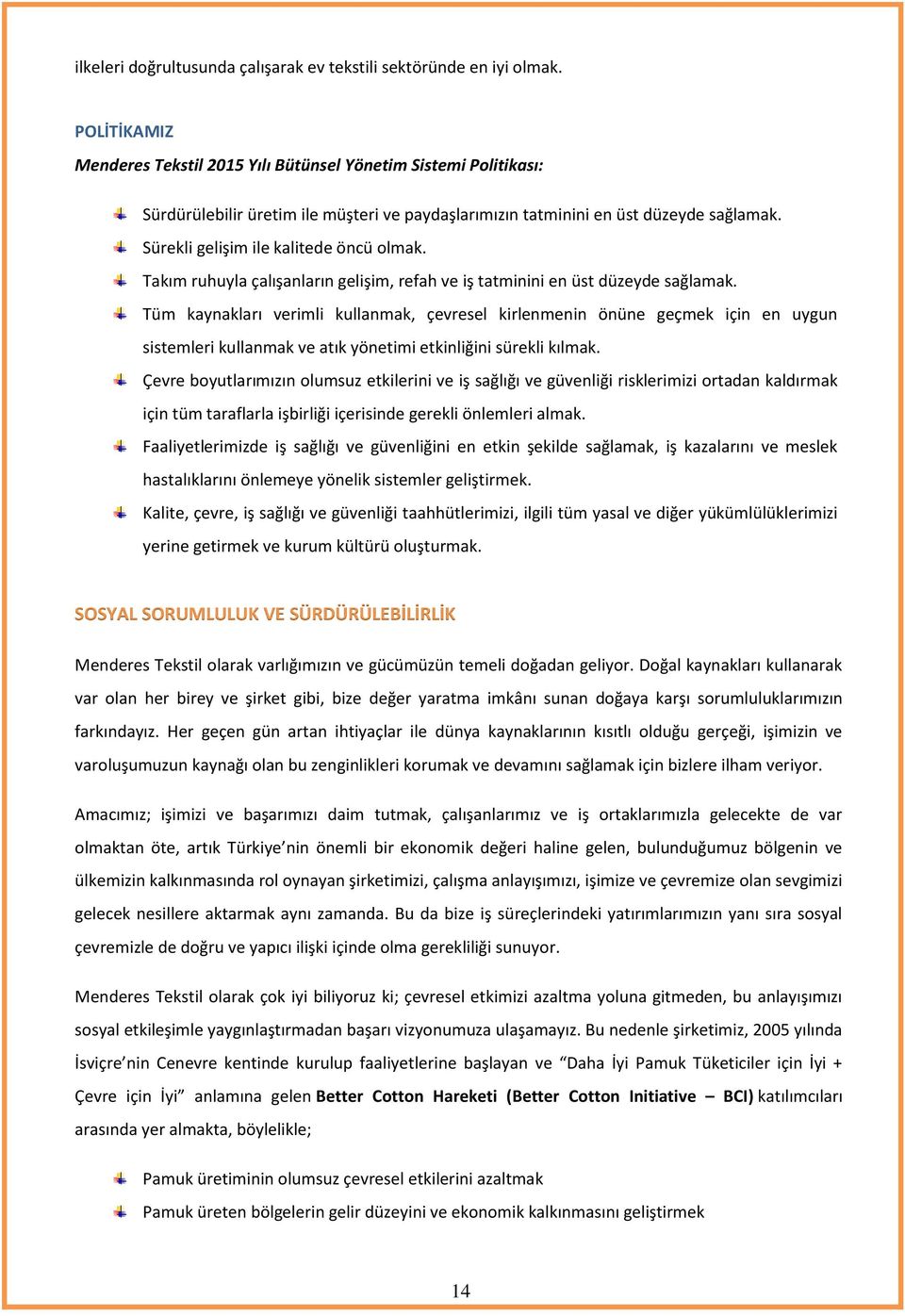 Sürekli gelişim ile kalitede öncü olmak. Takım ruhuyla çalışanların gelişim, refah ve iş tatminini en üst düzeyde sağlamak.