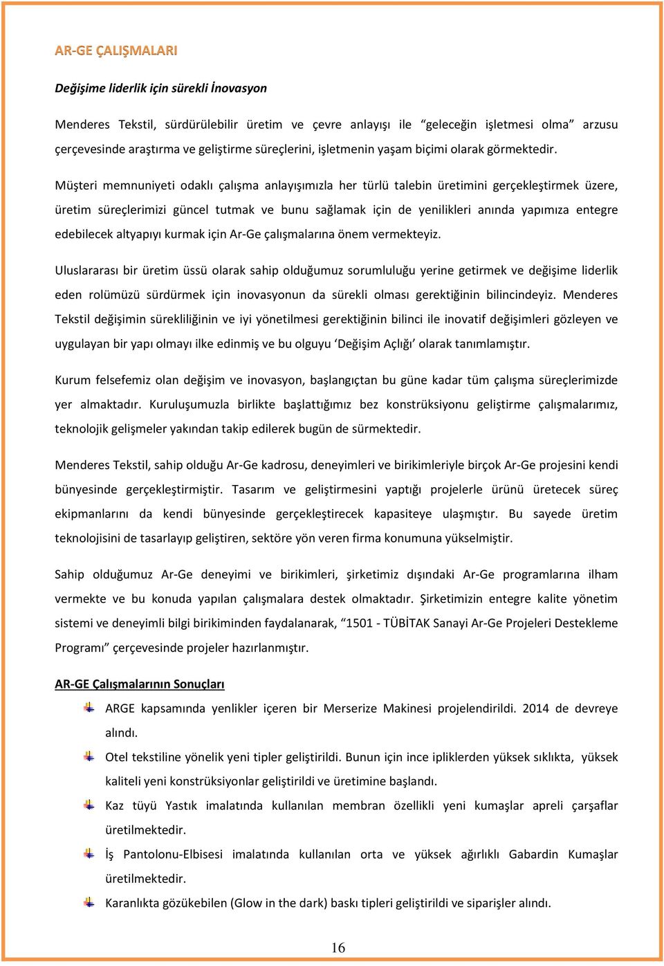 Müşteri memnuniyeti odaklı çalışma anlayışımızla her türlü talebin üretimini gerçekleştirmek üzere, üretim süreçlerimizi güncel tutmak ve bunu sağlamak için de yenilikleri anında yapımıza entegre