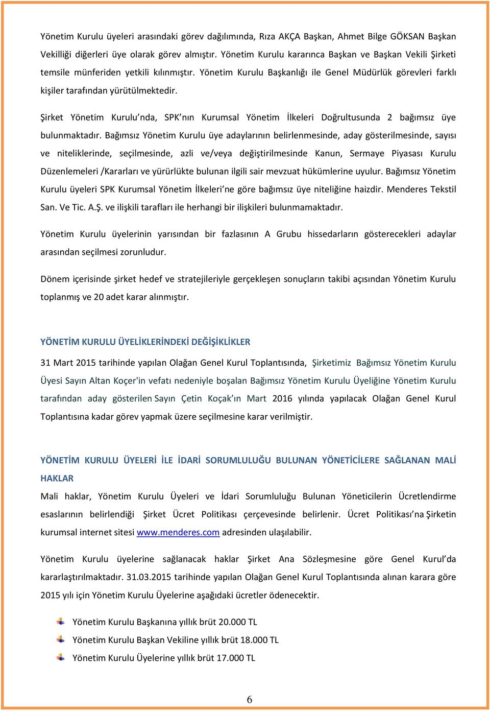 Şirket Yönetim Kurulu nda, SPK nın Kurumsal Yönetim İlkeleri Doğrultusunda 2 bağımsız üye bulunmaktadır.