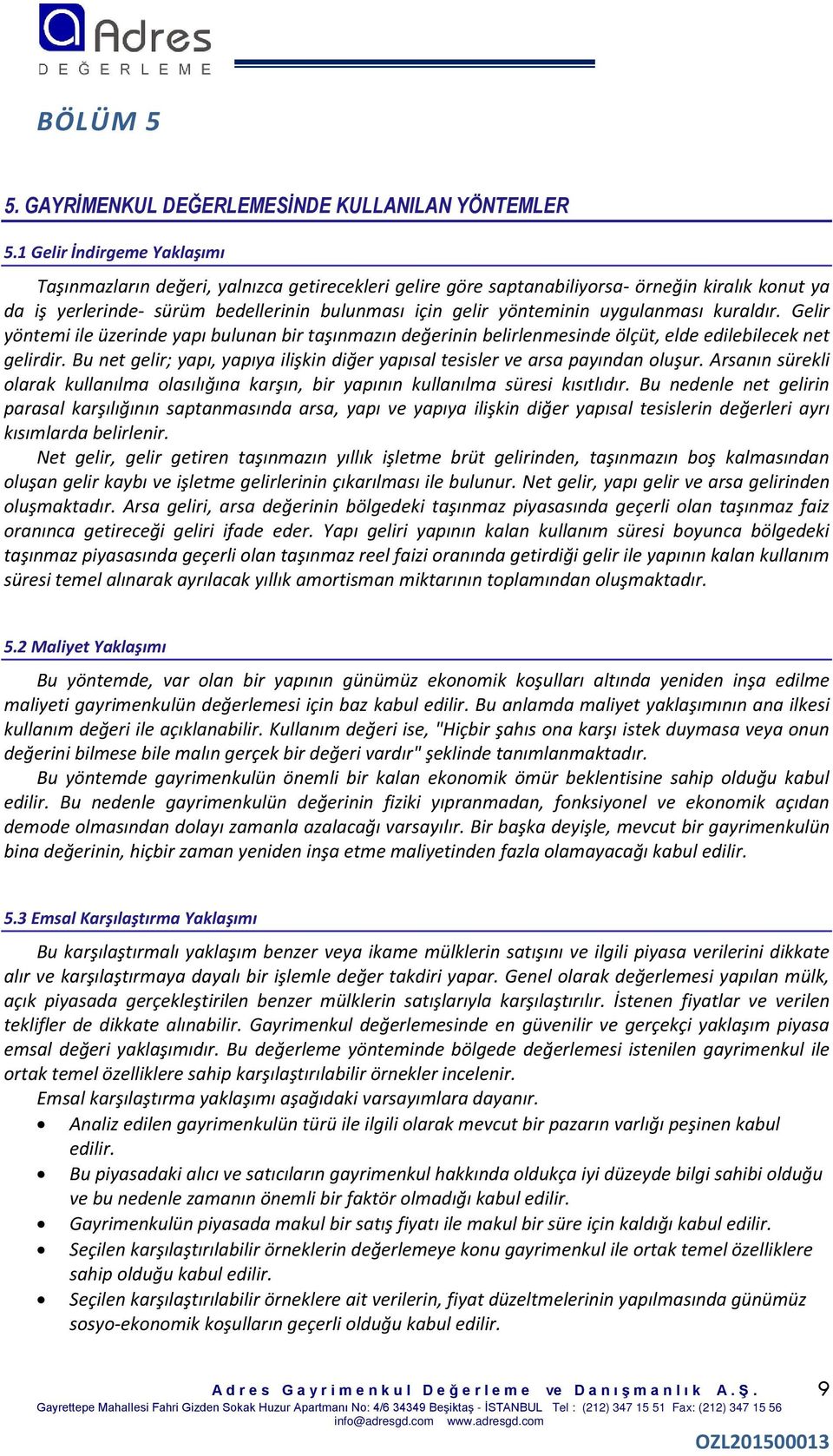 uygulanması kuraldır. Gelir yöntemi ile üzerinde yapı bulunan bir taşınmazın değerinin belirlenmesinde ölçüt, elde edilebilecek net gelirdir.