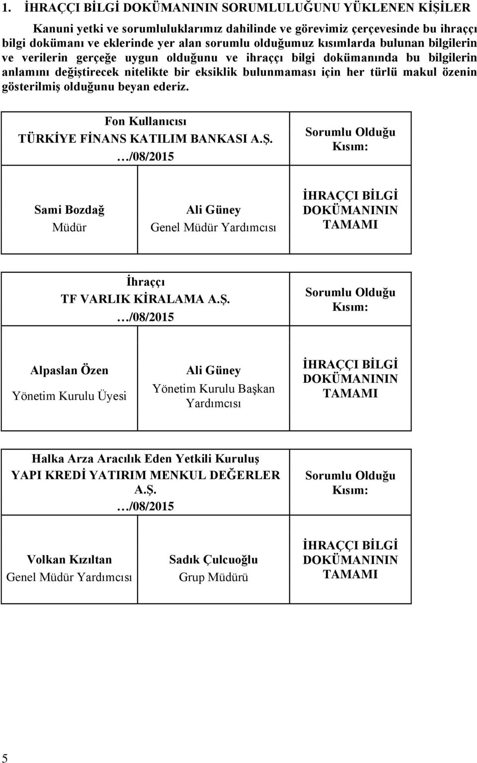 gösterilmiş olduğunu beyan ederiz. Fon Kullanıcısı TÜRKİYE FİNANS KATILIM BANKASI A.Ş.