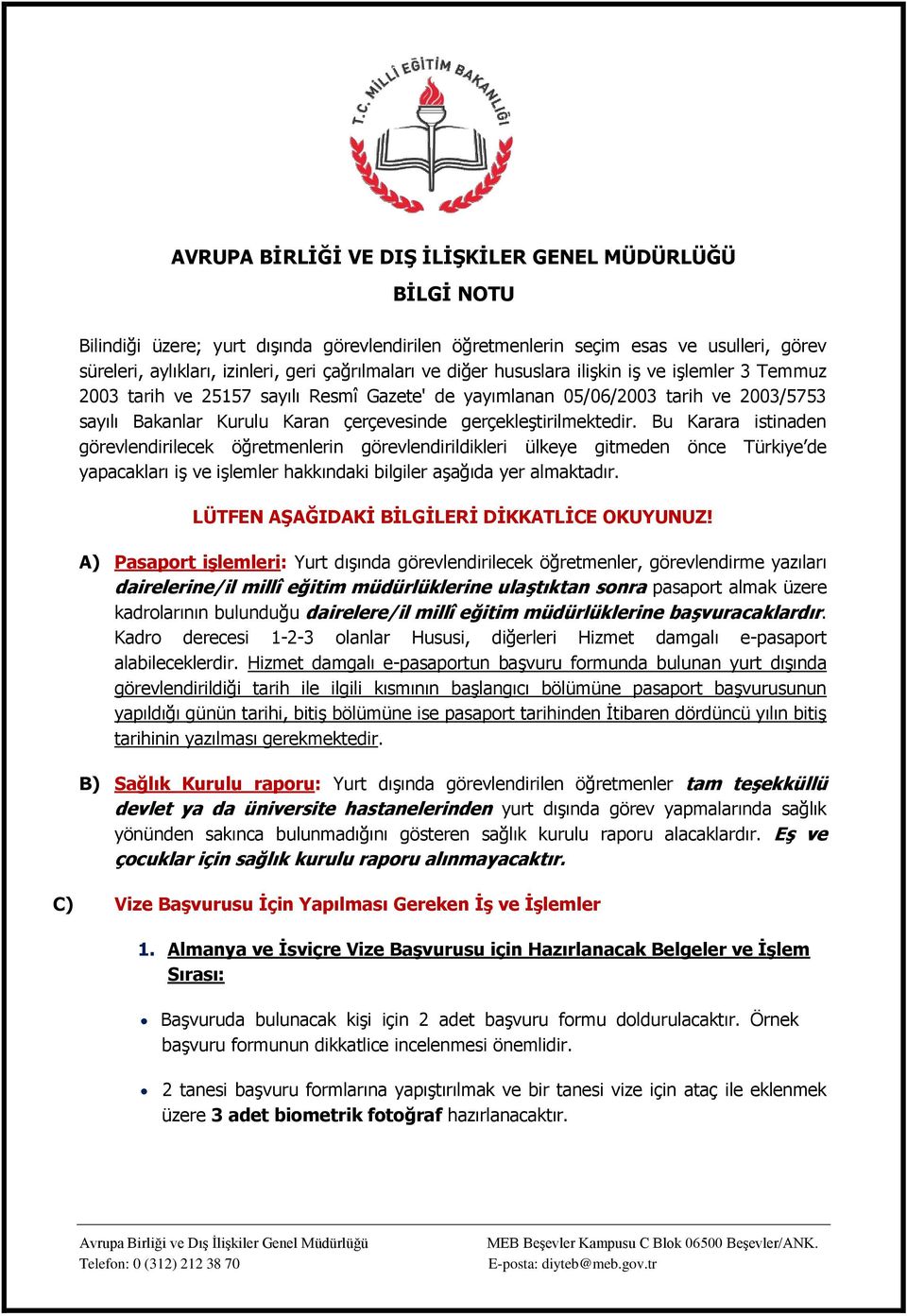 gerçekleştirilmektedir. Bu Karara istinaden görevlendirilecek öğretmenlerin görevlendirildikleri ülkeye gitmeden önce Türkiye de yapacakları iş ve işlemler hakkındaki bilgiler aşağıda yer almaktadır.