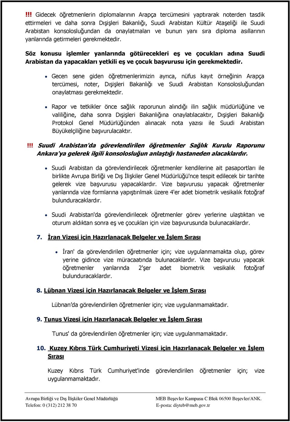 Söz konusu işlemler yanlarında götürecekleri eş ve çocukları adına Suudi Arabistan da yapacakları yetkili eş ve çocuk başvurusu için gerekmektedir.