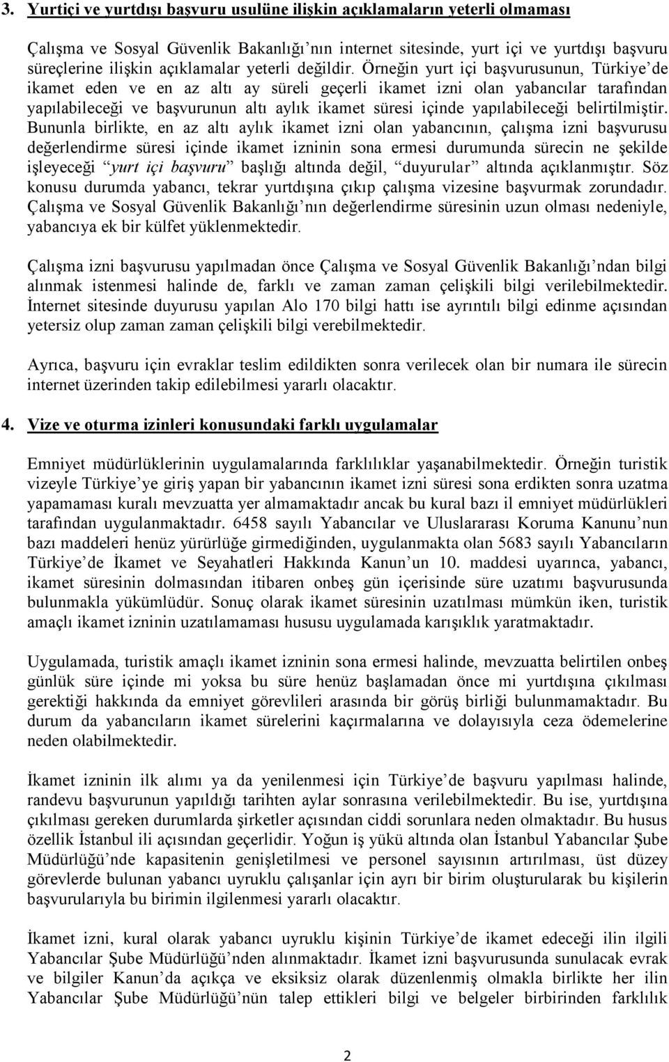 Örneğin yurt içi başvurusunun, Türkiye de ikamet eden ve en az altı ay süreli geçerli ikamet izni olan yabancılar tarafından yapılabileceği ve başvurunun altı aylık ikamet süresi içinde