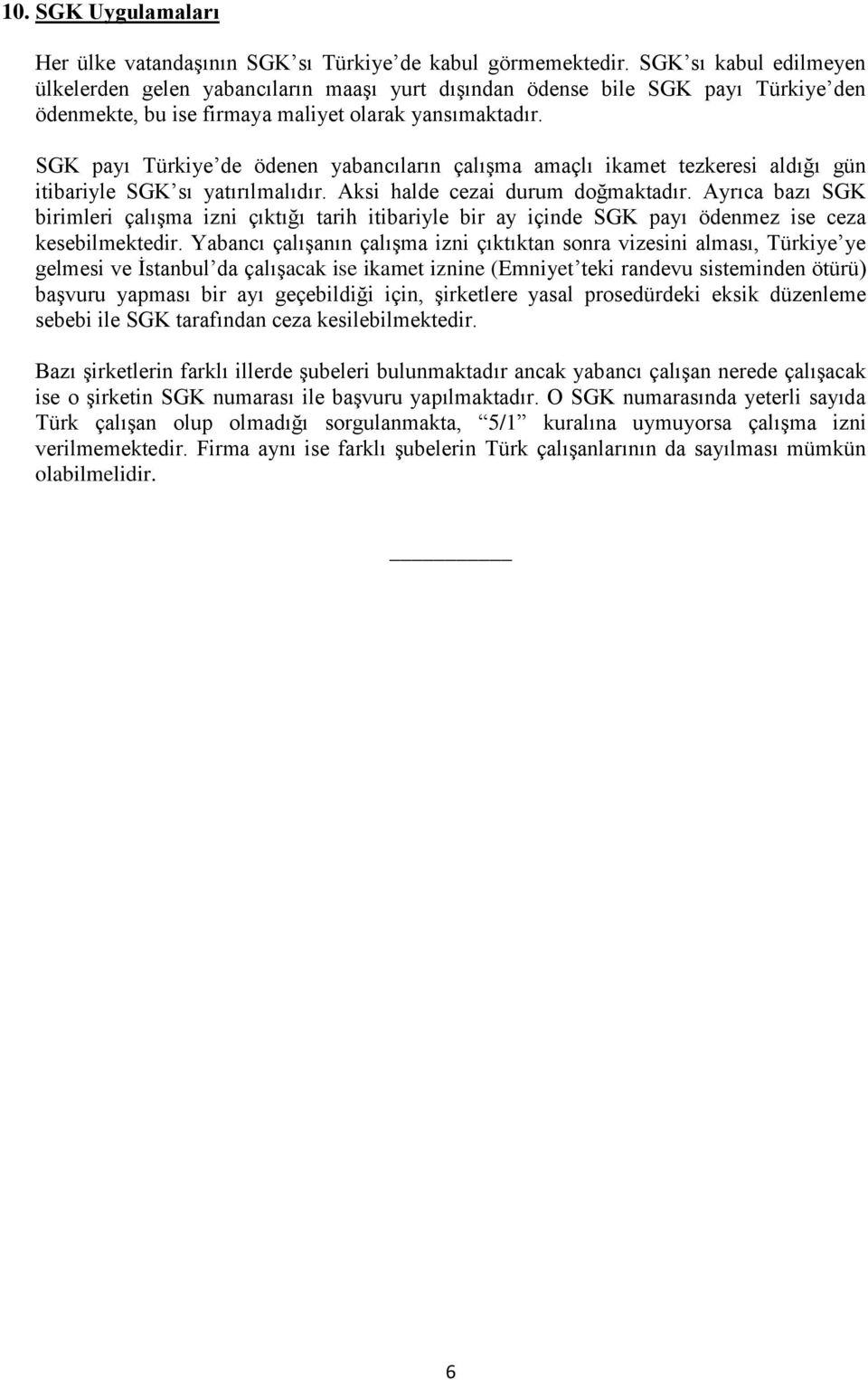 SGK payı Türkiye de ödenen yabancıların çalışma amaçlı ikamet tezkeresi aldığı gün itibariyle SGK sı yatırılmalıdır. Aksi halde cezai durum doğmaktadır.