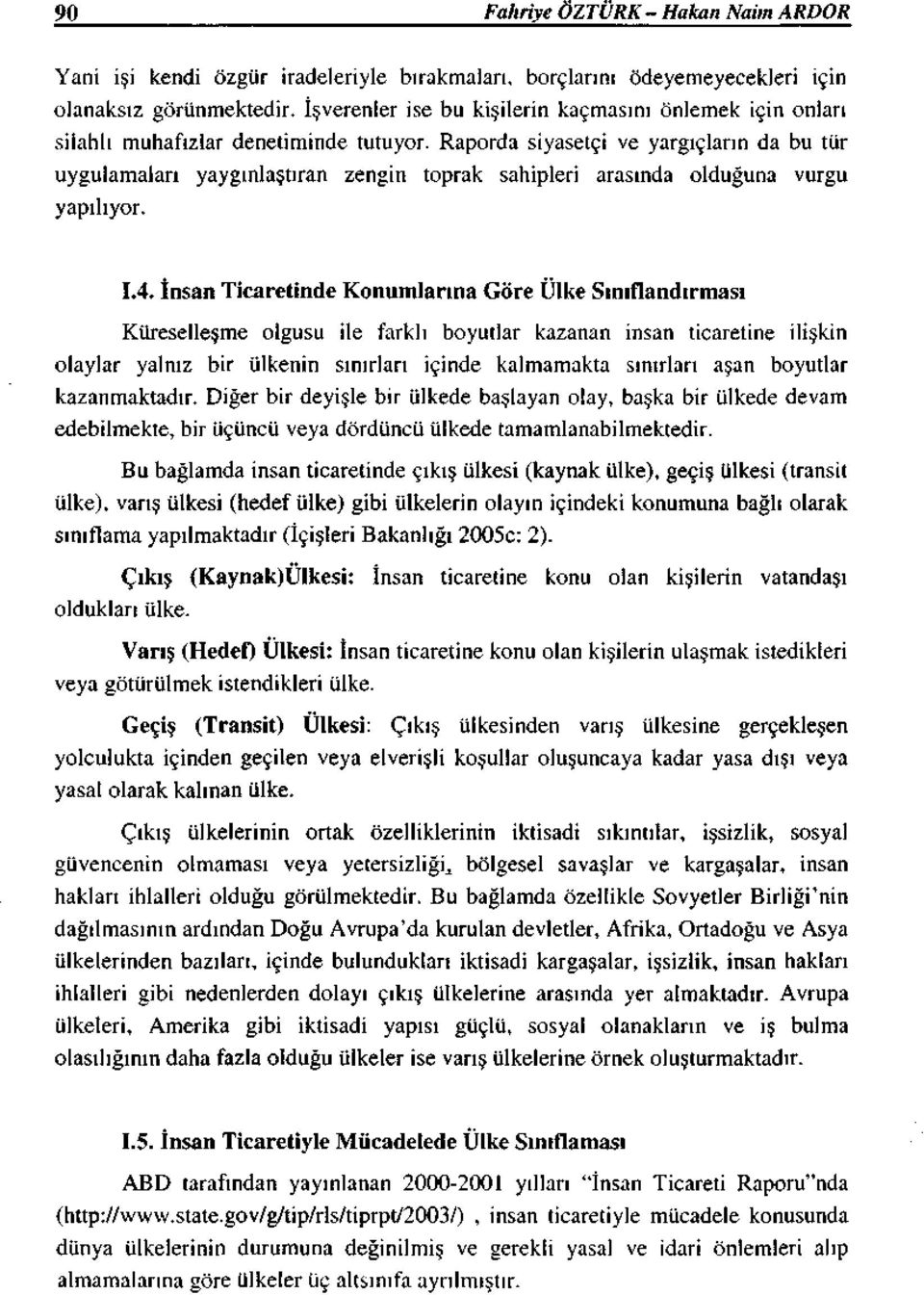 Raporda siyasetçi ve yargıçların da bu tür uygulamaları yaygınlaştıran zengin toprak sahipleri arasında olduğuna vurgu yapılıyor. 1.4.