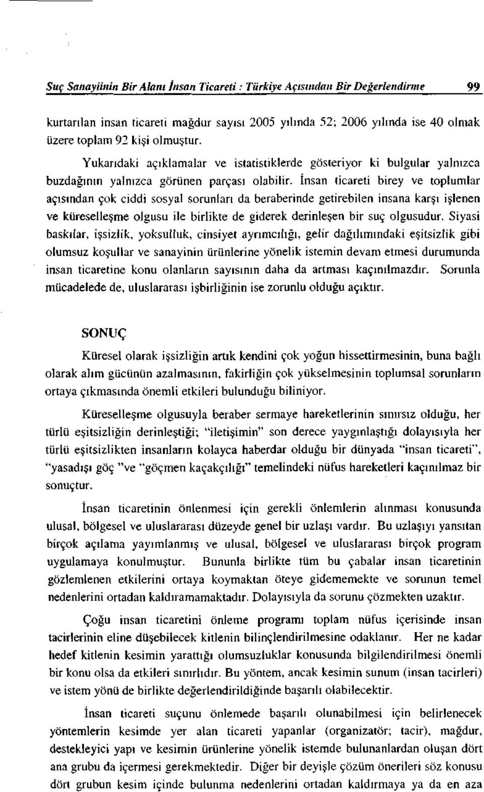 İnsan ticareti birey ve toplumlar açısından çok ciddi sosyal sorunları da beraberinde getirebilen insana karşı işlenen ve küreselleşme olgusu ile birlikte de giderek derinleşen bir suç olgusudur.