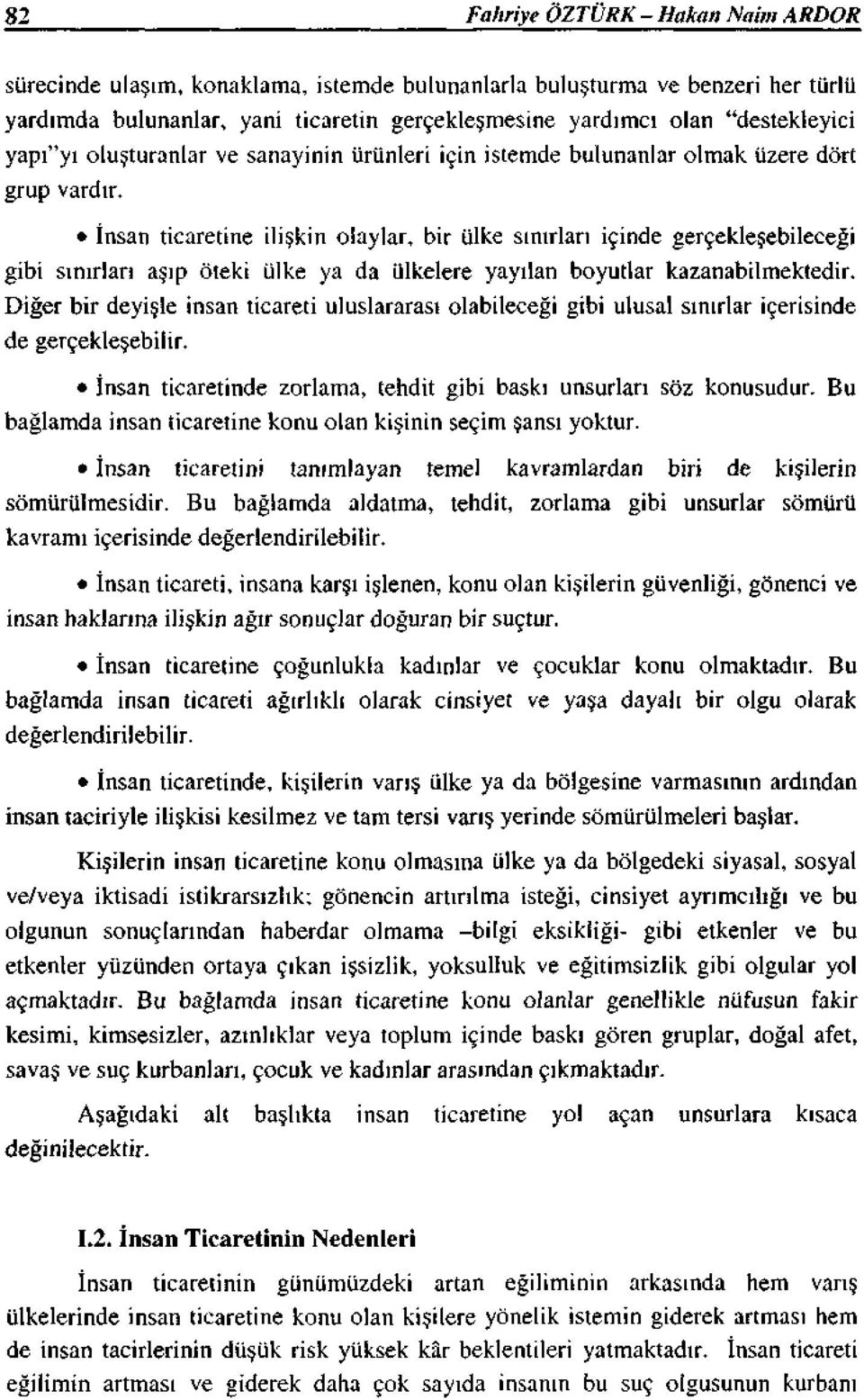 İnsan ticaretine ilişkin olaylar, bir ülke sınırları içinde gerçekleşebileceği gibi sınırları aşıp öteki ülke ya da illkelere yayılan boyutlar kazanabilmektedir.