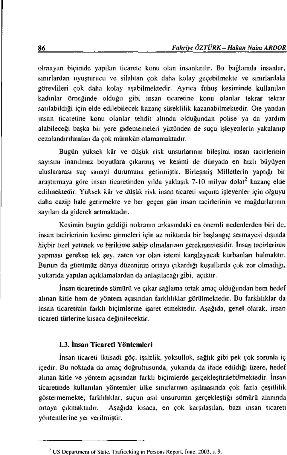 Ayrıca fuhuş kesiminde kullanılan kadınlar örneğinde olduğu gibi insan ticaretine konu olanlar tekrar tekrar satılabildiği için elde edilebilecek kazanç süreklilik kazanabilmektedir.