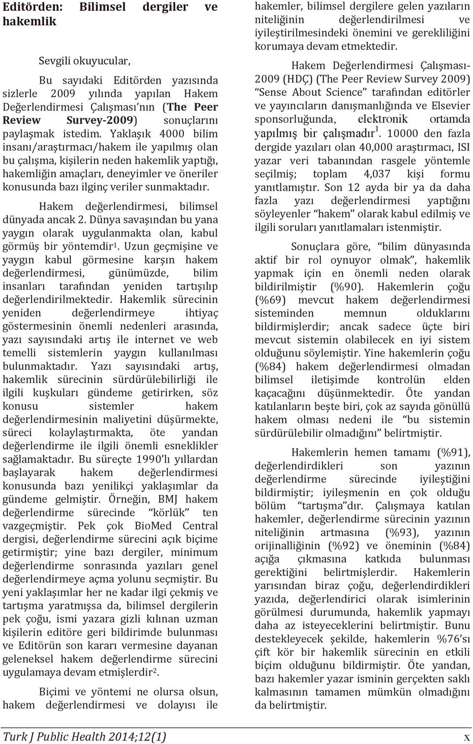 Yaklaşık 4000 bilim insanı/araştırmacı/hakem ile yapılmış olan bu çalışma, kişilerin neden hakemlik yaptığı, hakemliğin amaçları, deneyimler ve öneriler konusunda bazı ilginç veriler sunmaktadır.