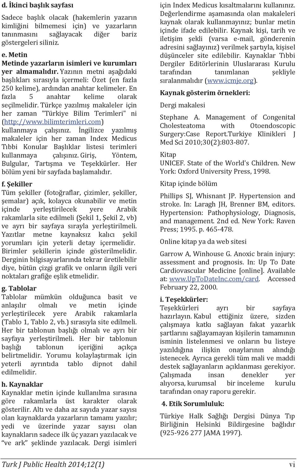 En fazla 5 anahtar kelime olarak seçilmelidir. Türkçe yazılmış makaleler için her zaman "Türkiye Bilim Terimleri" ni (http://www.bilimterimleri.com) kullanmaya çalışınız.