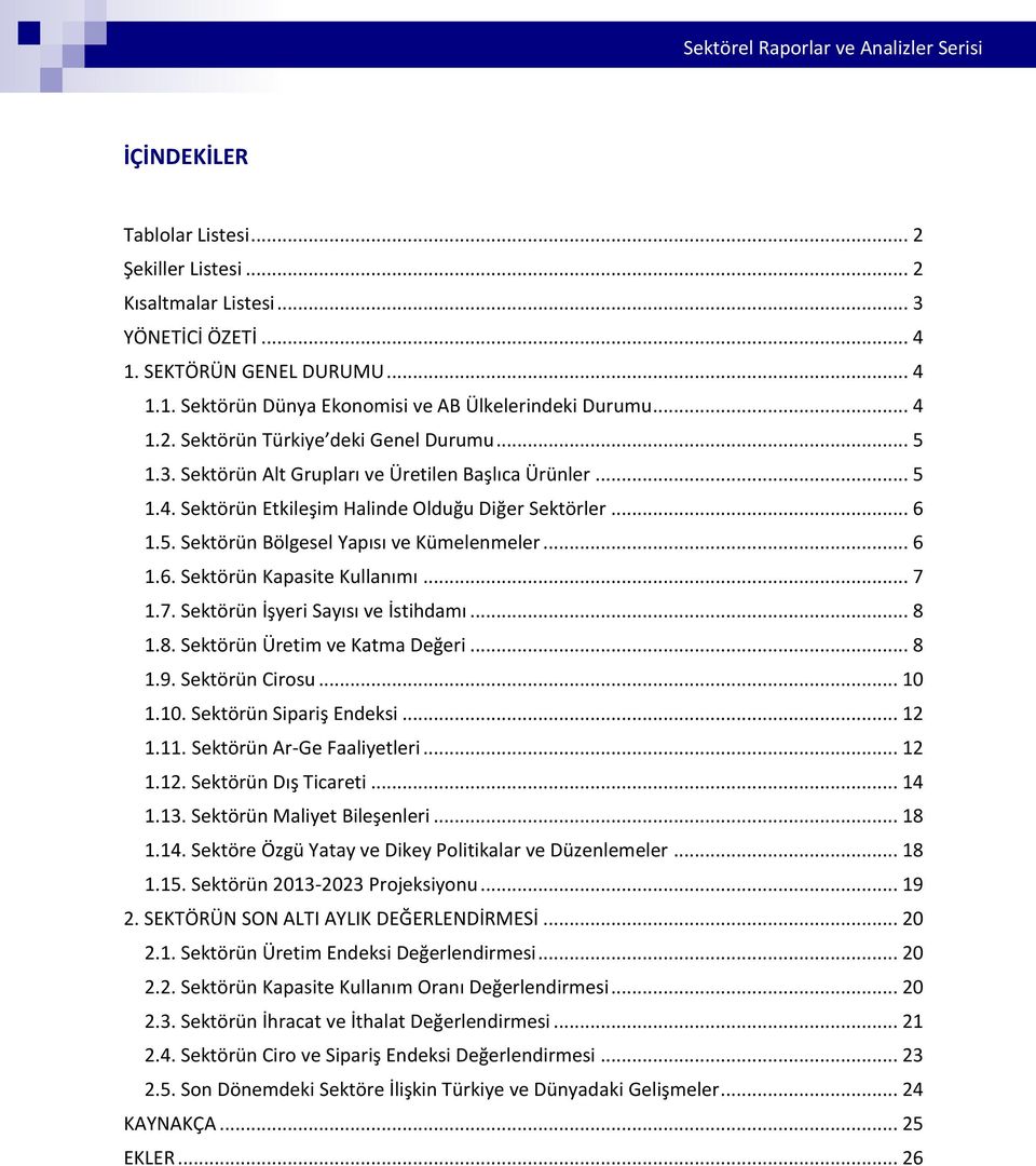 .. 7 1.7. Sektörün İşyeri Sayısı ve İstihdamı... 8 1.8. Sektörün Üretim ve Katma Değeri... 8 1.9. Sektörün Cirosu... 10 1.10. Sektörün Sipariş Endeksi... 12 1.11. Sektörün Ar-Ge Faaliyetleri... 12 1.12. Sektörün Dış Ticareti.