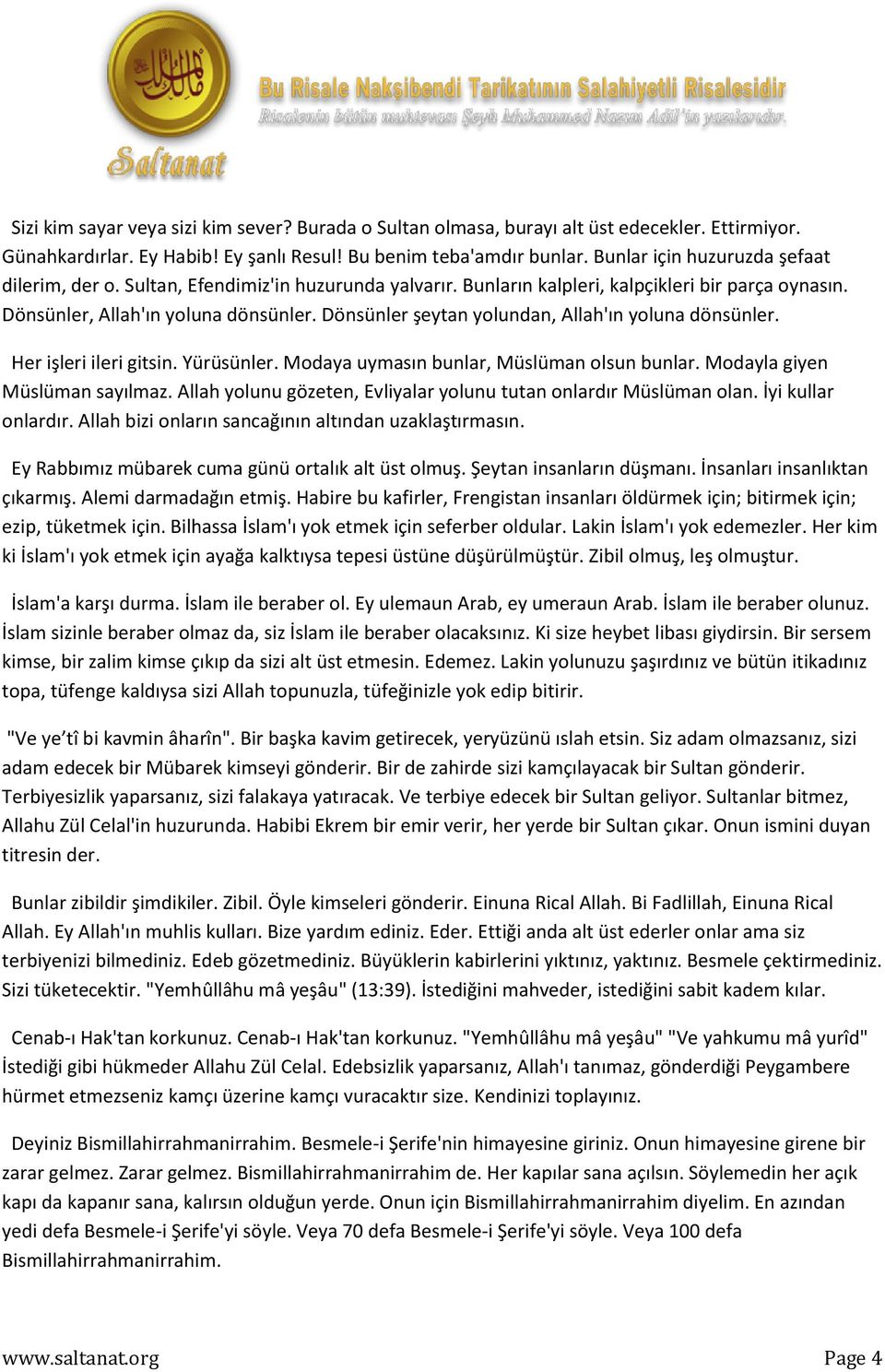 Dönsünler şeytan yolundan, Allah'ın yoluna dönsünler. Her işleri ileri gitsin. Yürüsünler. Modaya uymasın bunlar, Müslüman olsun bunlar. Modayla giyen Müslüman sayılmaz.