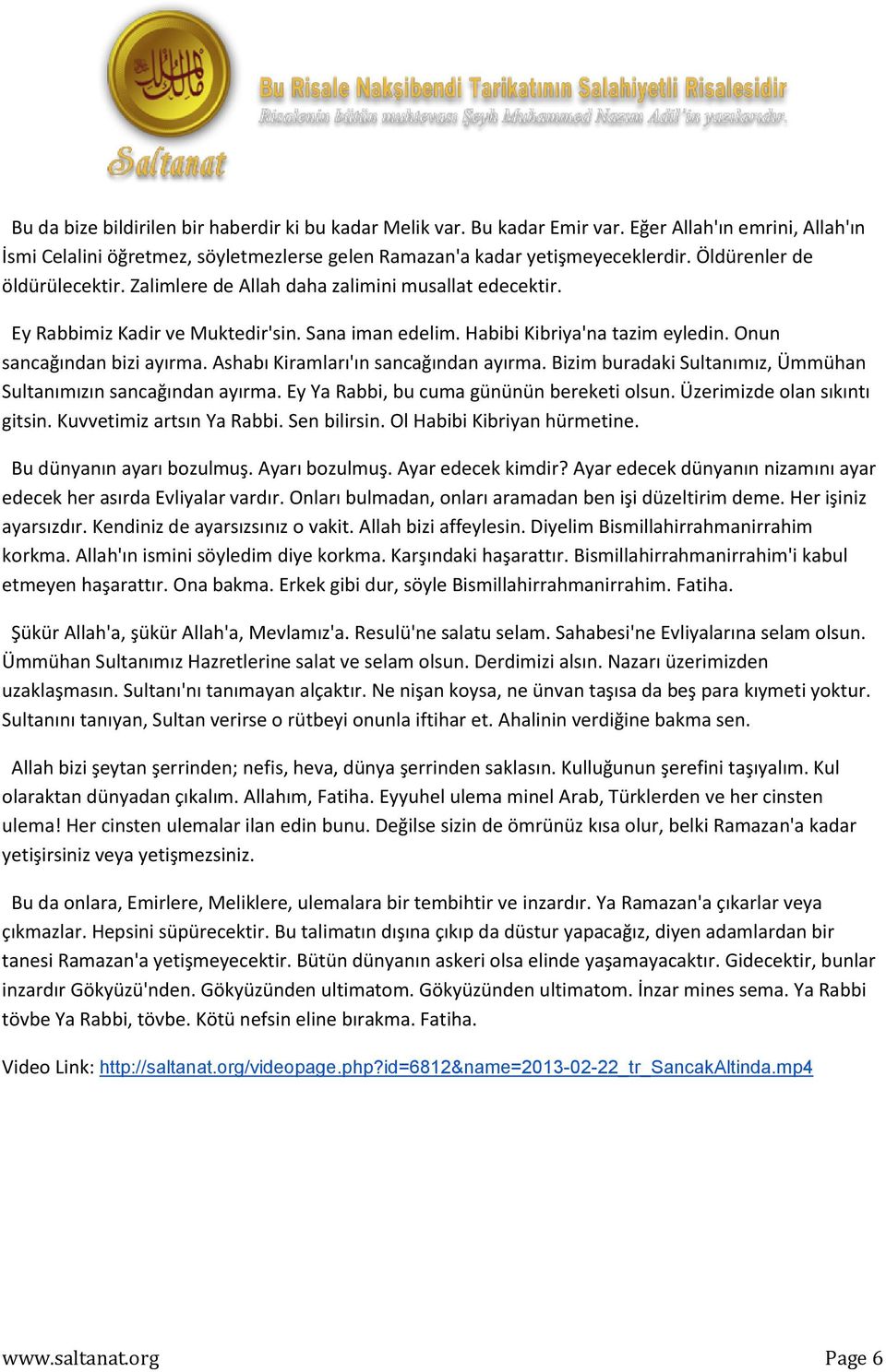 Ashabı Kiramları'ın sancağından ayırma. Bizim buradaki Sultanımız, Ümmühan Sultanımızın sancağından ayırma. Ey Ya Rabbi, bu cuma gününün bereketi olsun. Üzerimizde olan sıkıntı gitsin.