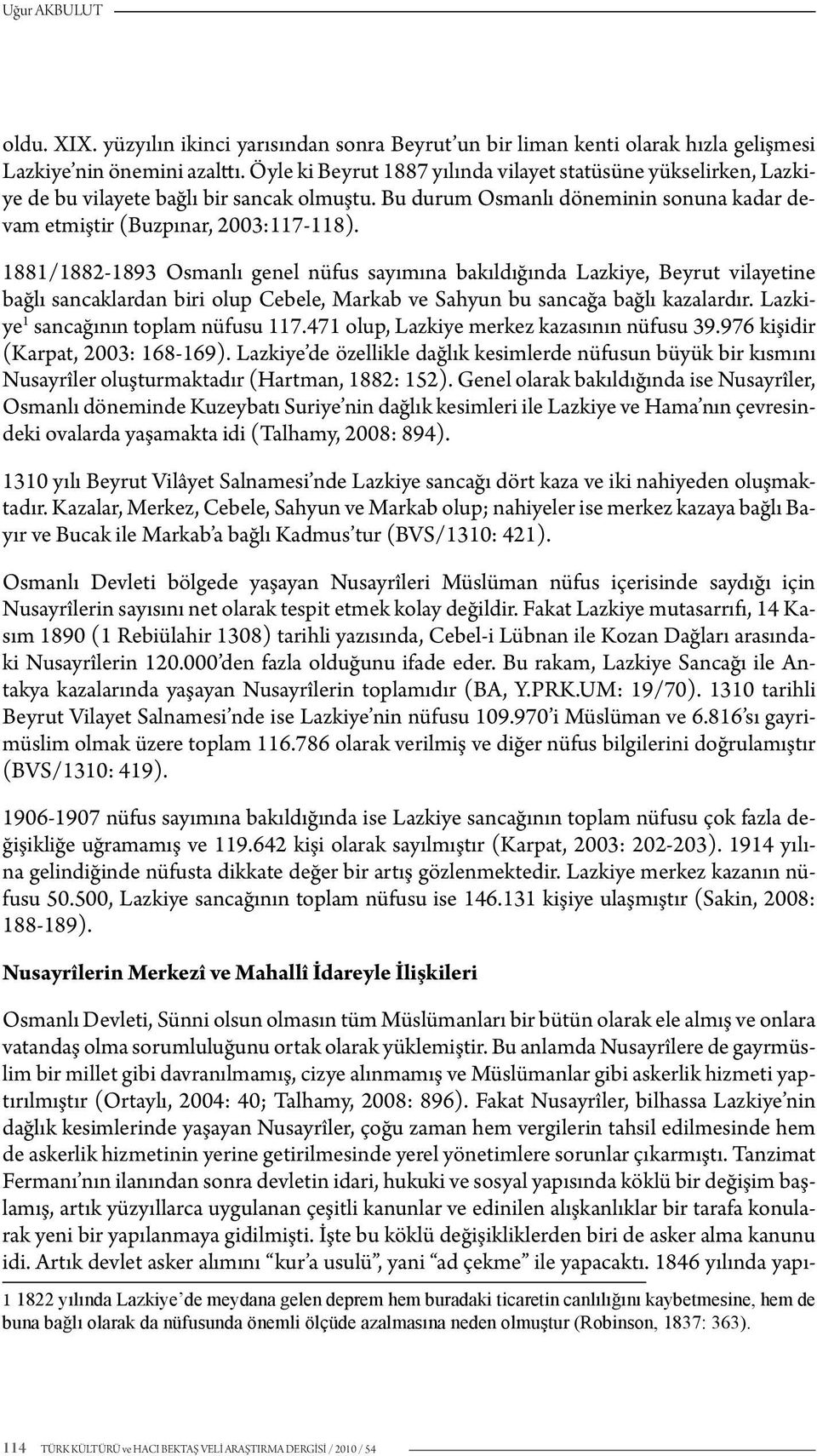 1881/1882-1893 Osmanlı genel nüfus sayımına bakıldığında Lazkiye, Beyrut vilayetine bağlı sancaklardan biri olup Cebele, Markab ve Sahyun bu sancağa bağlı kazalardır.