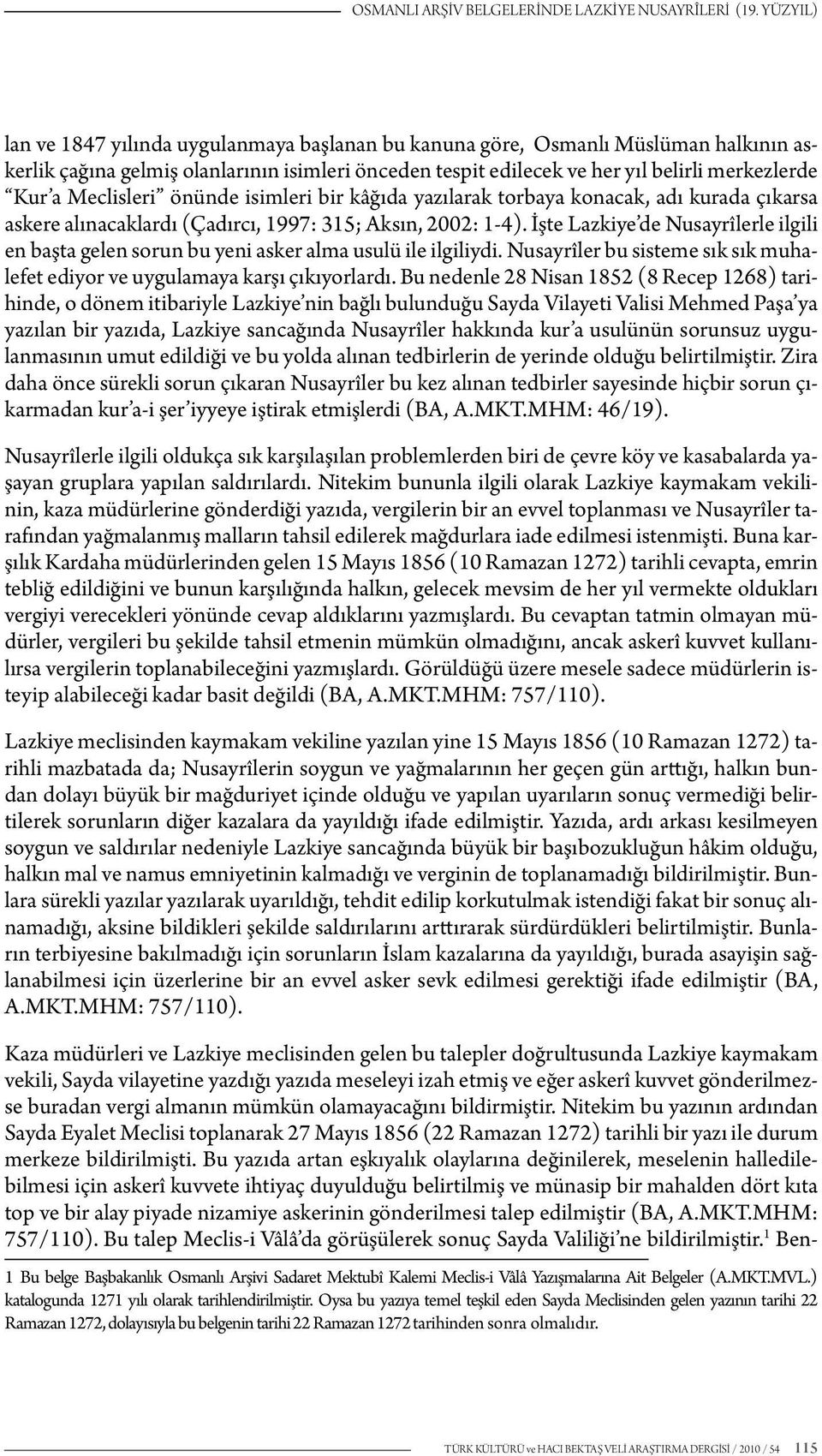 Meclisleri önünde isimleri bir kâğıda yazılarak torbaya konacak, adı kurada çıkarsa askere alınacaklardı (Çadırcı, 1997: 315; Aksın, 2002: 1-4).