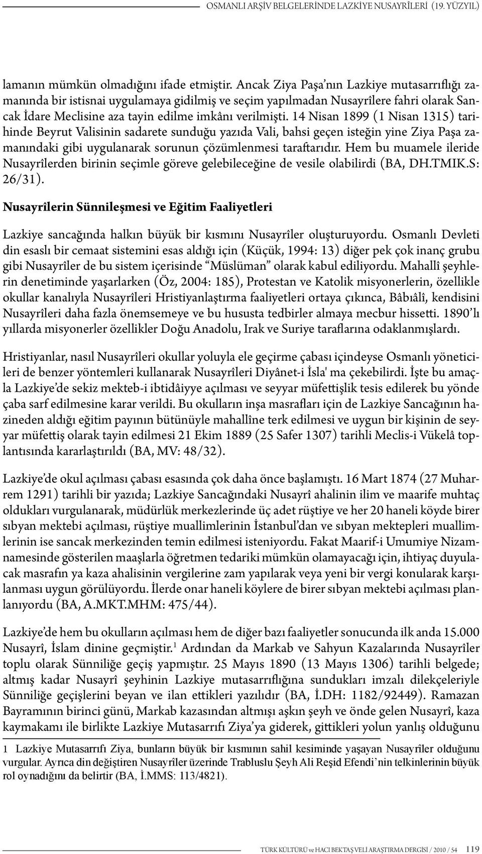 14 Nisan 1899 (1 Nisan 1315) tarihinde Beyrut Valisinin sadarete sunduğu yazıda Vali, bahsi geçen isteğin yine Ziya Paşa zamanındaki gibi uygulanarak sorunun çözümlenmesi taraftarıdır.