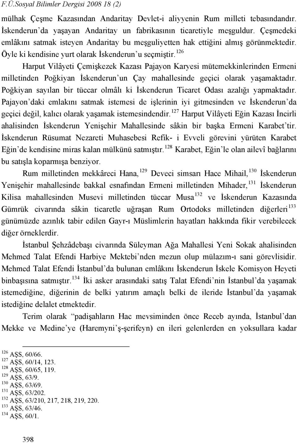 126 Harput Vilâyeti Çemişkezek Kazası Pajayon Karyesi mütemekkinlerinden Ermeni milletinden Poğkiyan İskenderun un Çay mahallesinde geçici olarak yaşamaktadır.