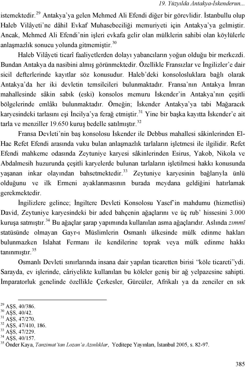 Ancak, Mehmed Ali Efendi nin işleri evkafa gelir olan mülklerin sahibi olan köylülerle anlaşmazlık sonucu yolunda gitmemiştir.