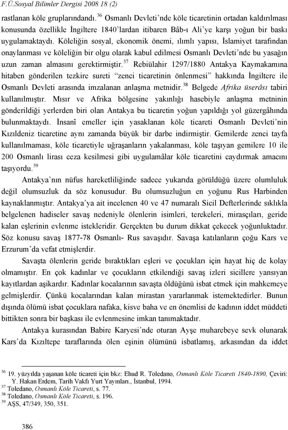 Köleliğin sosyal, ekonomik önemi, ılımlı yapısı, İslamiyet tarafından onaylanması ve köleliğin bir olgu olarak kabul edilmesi Osmanlı Devleti nde bu yasağın uzun zaman almasını gerektirmiştir.