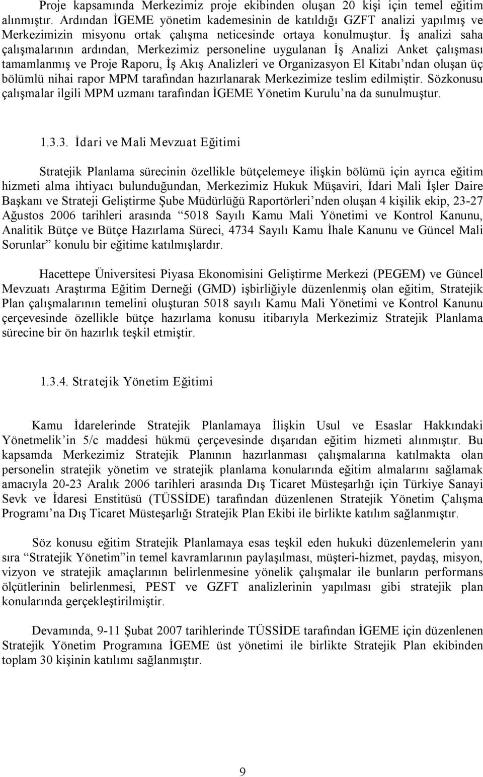 İş analizi saha çalışmalarının ardından, Merkezimiz personeline uygulanan İş Analizi Anket çalışması tamamlanmış ve Proje Raporu, İş Akış Analizleri ve Organizasyon El Kitabı ndan oluşan üç bölümlü