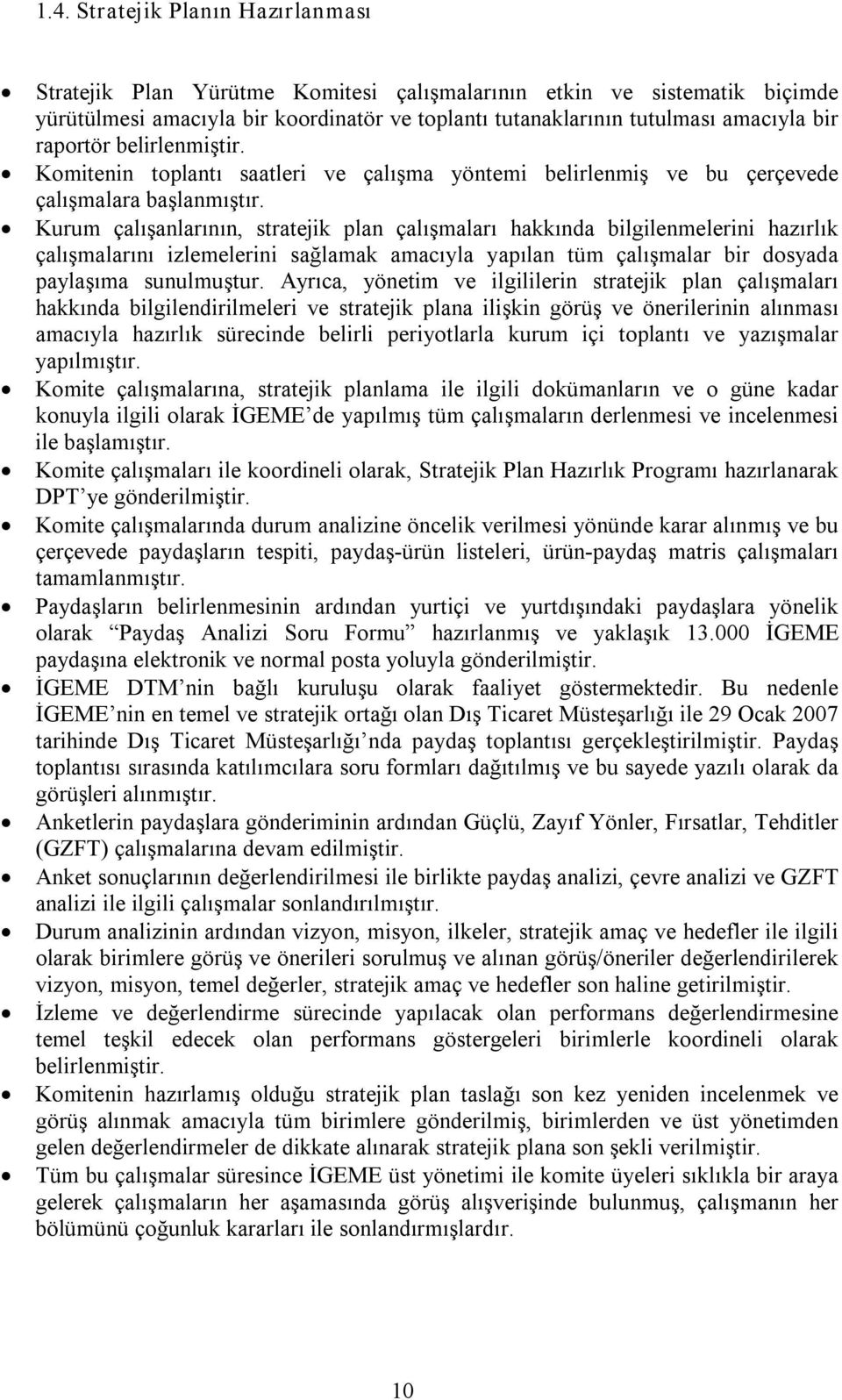 Kurum çalışanlarının, stratejik plan çalışmaları hakkında bilgilenmelerini hazırlık çalışmalarını izlemelerini sağlamak amacıyla yapılan tüm çalışmalar bir dosyada paylaşıma sunulmuştur.