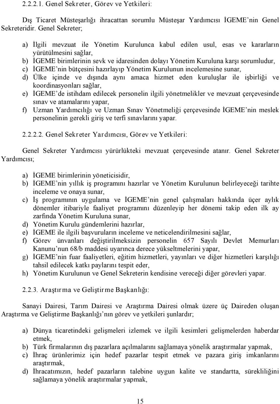 c) İGEME nin bütçesini hazırlayıp Yönetim Kurulunun incelemesine sunar, d) Ülke içinde ve dışında aynı amaca hizmet eden kuruluşlar ile işbirliği ve koordinasyonları sağlar, e) İGEME de istihdam