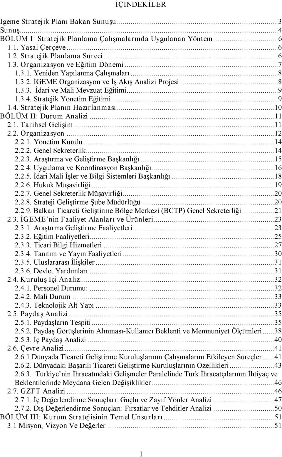 ..10 BÖLÜM II: Durum Analizi...11 2.1. Tarihsel Gelişim...11 2.2. Organizasyon...12 2.2.1. Yönetim Kurulu...14 2.2.2. Genel Sekreterlik...14 2.2.3. Araştırma ve Geliştirme Başkanlığı...15 2.2.4. Uygulama ve Koordinasyon Başkanlığı.