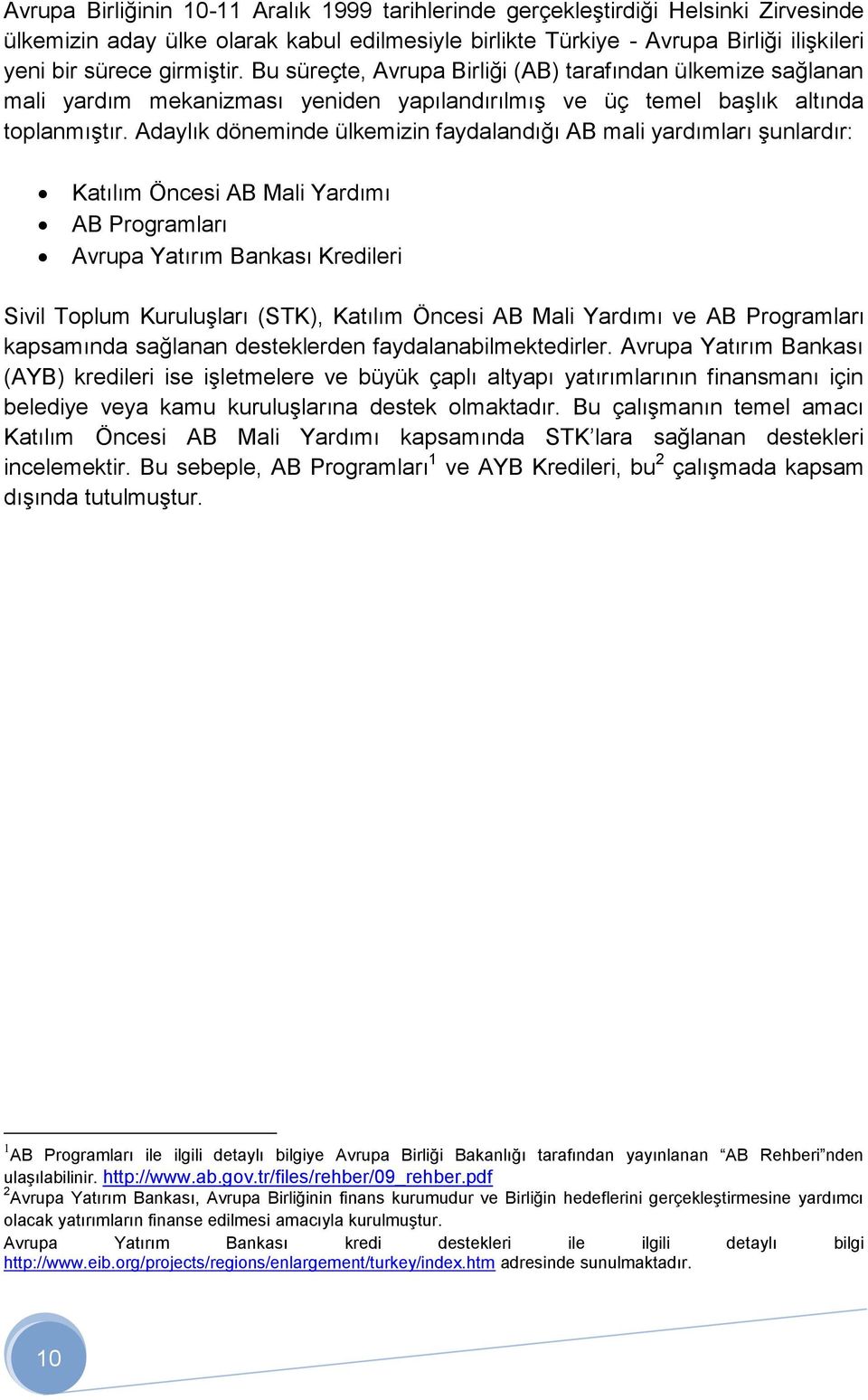 Adaylık döneminde ülkemizin faydalandığı AB mali yardımları şunlardır: Katılım Öncesi AB Mali Yardımı AB Programları Avrupa Yatırım Bankası Kredileri Sivil Toplum Kuruluşları (STK), Katılım Öncesi AB