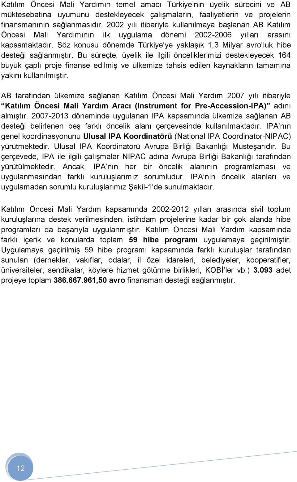 Söz konusu dönemde Türkiye ye yaklaşık 1,3 Milyar avro luk hibe desteği sağlanmıştır.