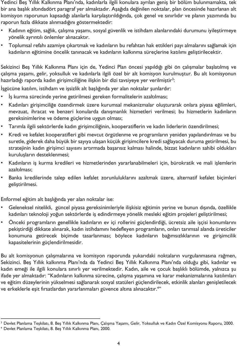 alınmadığını göstermektedir: Kadının eğitim, sağlık, çalışma yaşamı, sosyal güvenlik ve istihdam alanlarındaki durumunu iyileştirmeye yönelik ayrıntılı önlemler alınacaktır.