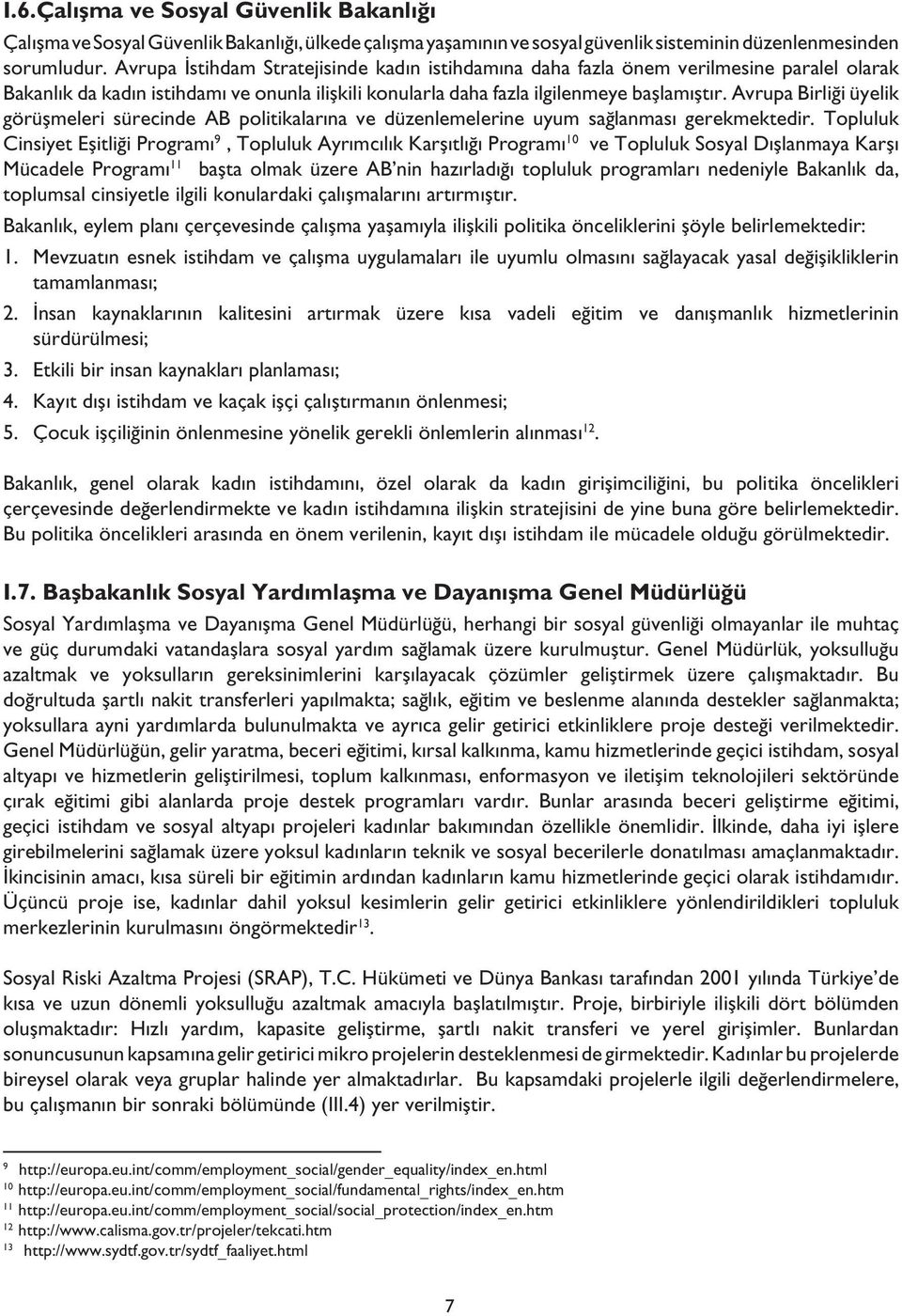 Avrupa Birliği üyelik görüşmeleri sürecinde AB politikalarına ve düzenlemelerine uyum sağlanması gerekmektedir.