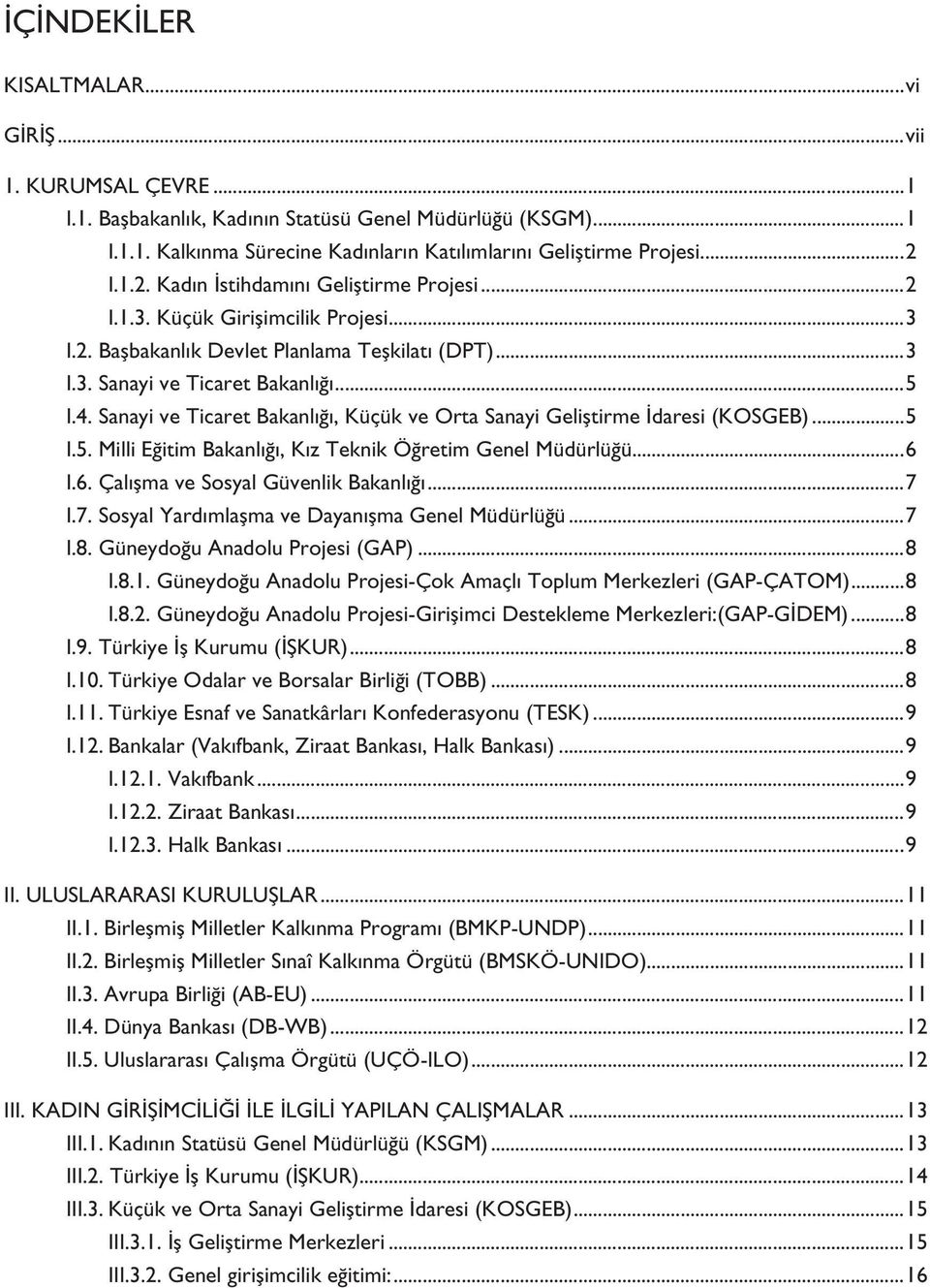 Sanayi ve Ticaret Bakanlığı, Küçük ve Orta Sanayi Geliştirme İdaresi (KOSGEB)...5 I.5. Milli Eğitim Bakanlığı, Kız Teknik Öğretim Genel Müdürlüğü...6 I.6. Çalışma ve Sosyal Güvenlik Bakanlığı...7 