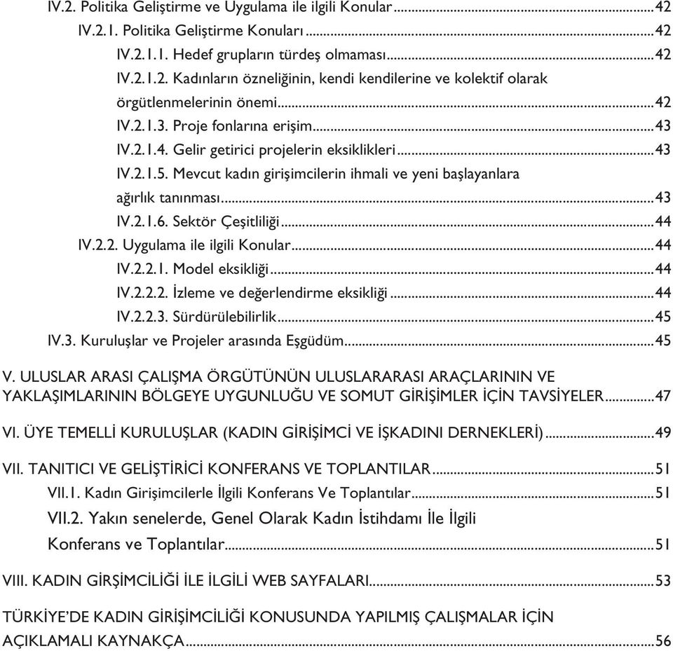 Sektör Çeşitliliği...44 IV.2.2. Uygulama ile ilgili Konular...44 IV.2.2.1. Model eksikliği...44 IV.2.2.2. İzleme ve değerlendirme eksikliği...44 IV.2.2.3. Sürdürülebilirlik...45 IV.3. Kuruluşlar ve Projeler arasında Eşgüdüm.