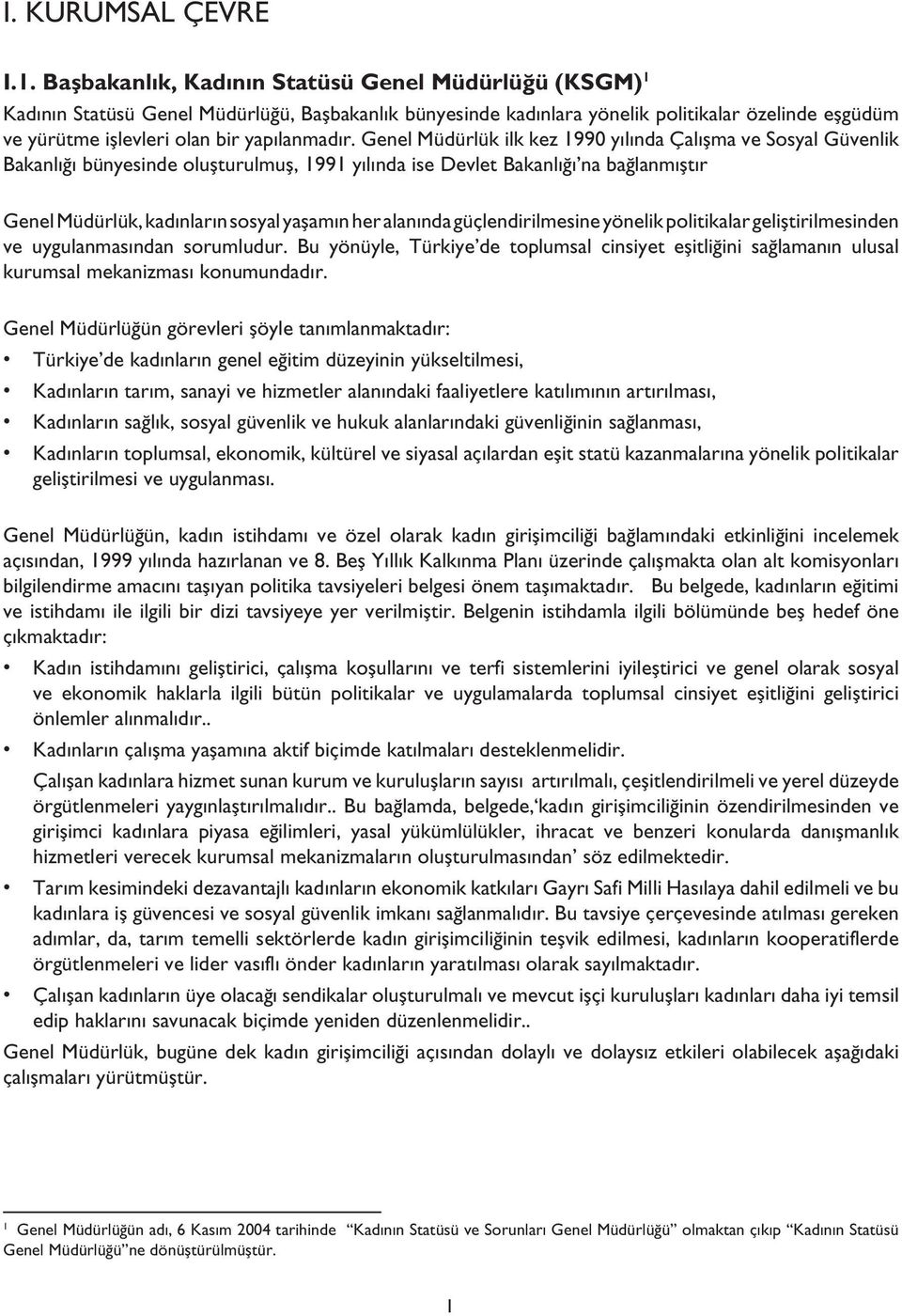 Genel Müdürlük ilk kez 1990 yılında Çalışma ve Sosyal Güvenlik Bakanlığı bünyesinde oluşturulmuş, 1991 yılında ise Devlet Bakanlığı na bağlanmıştır Genel Müdürlük, kadınların sosyal yaşamın her