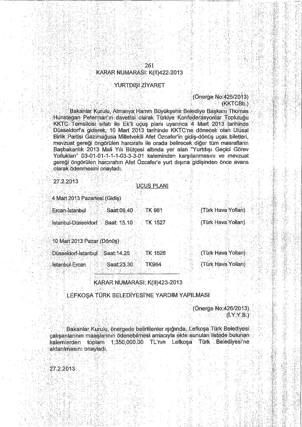 Mart 2013 tarihinde Düsseldorf'a giderek, 10 Mart 2013 tarihinde KKTC'ne dönecek olan Ulusal Birlik Partisi Gazimağusa Milletvekili Âfet Özcafer'in gidiş-dönüş uçak biletleri, mevzuat gereği