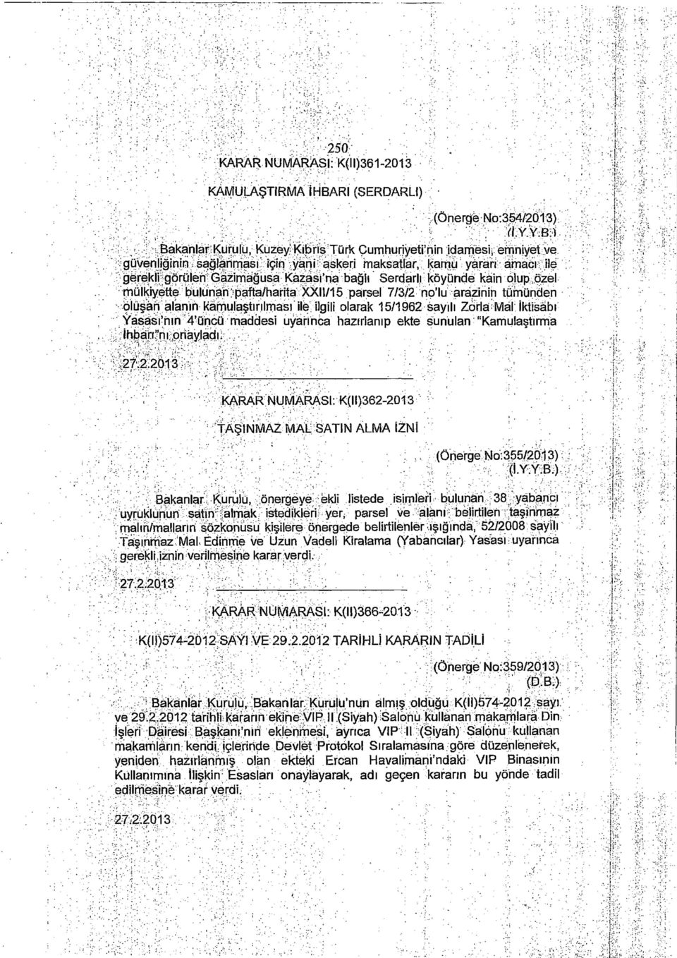 1 Bakanlar Kurulu, Kuzey' Kıbrıs Türk Cumhuriyetinin idamesi, emniyet ve güvenliğinin sağlanması için yani askeri maksatlar, kamu yararı amacı: ile gerekli görülen Gazimağusa Kazası'na bağlı Serdarlı