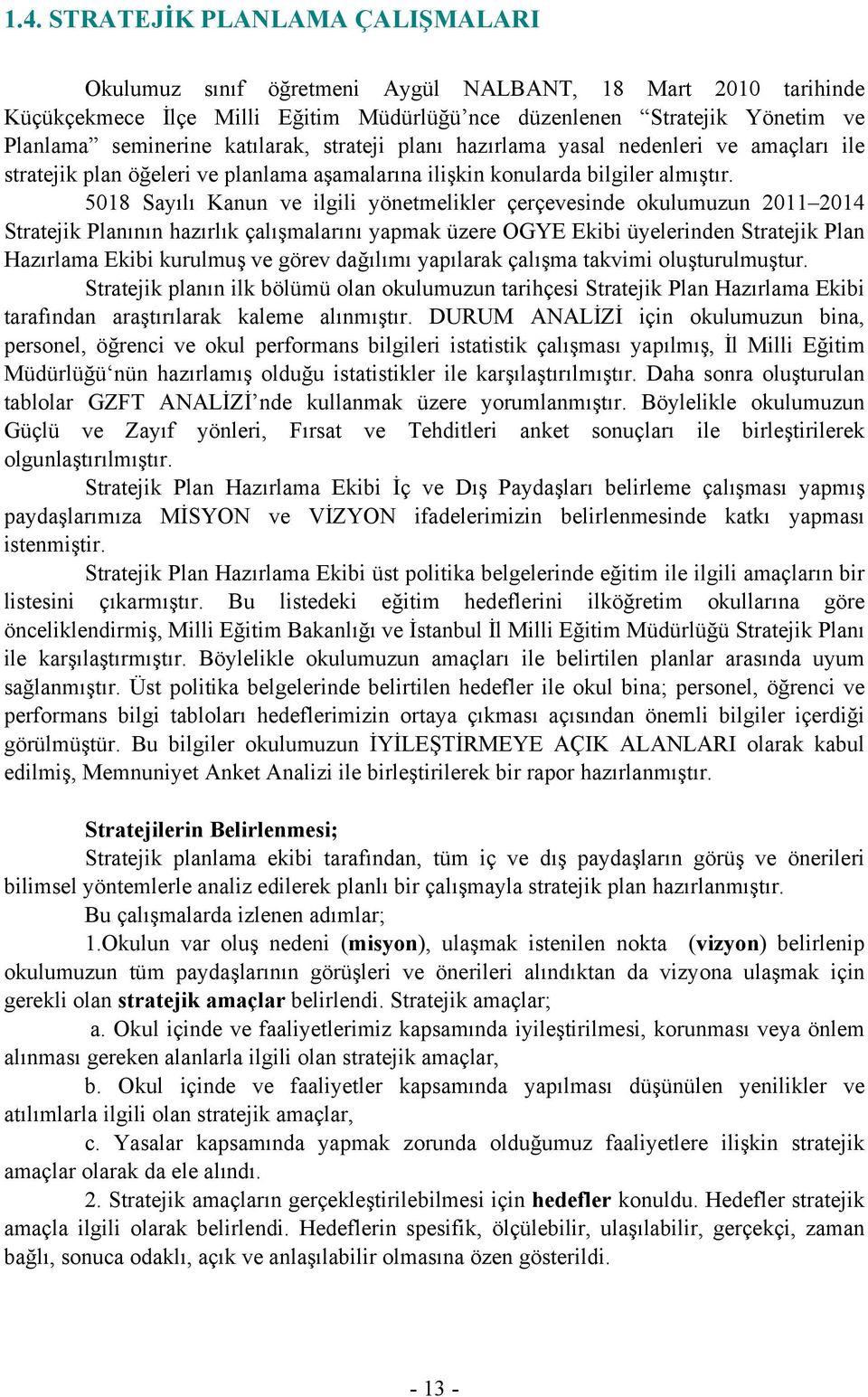 5018 Sayılı Kanun ve ilgili yönetmelikler çerçevesinde okulumuzun 2011 2014 Stratejik Planının hazırlık çalışmalarını yapmak üzere OGYE Ekibi üyelerinden Stratejik Plan Hazırlama Ekibi kurulmuş ve