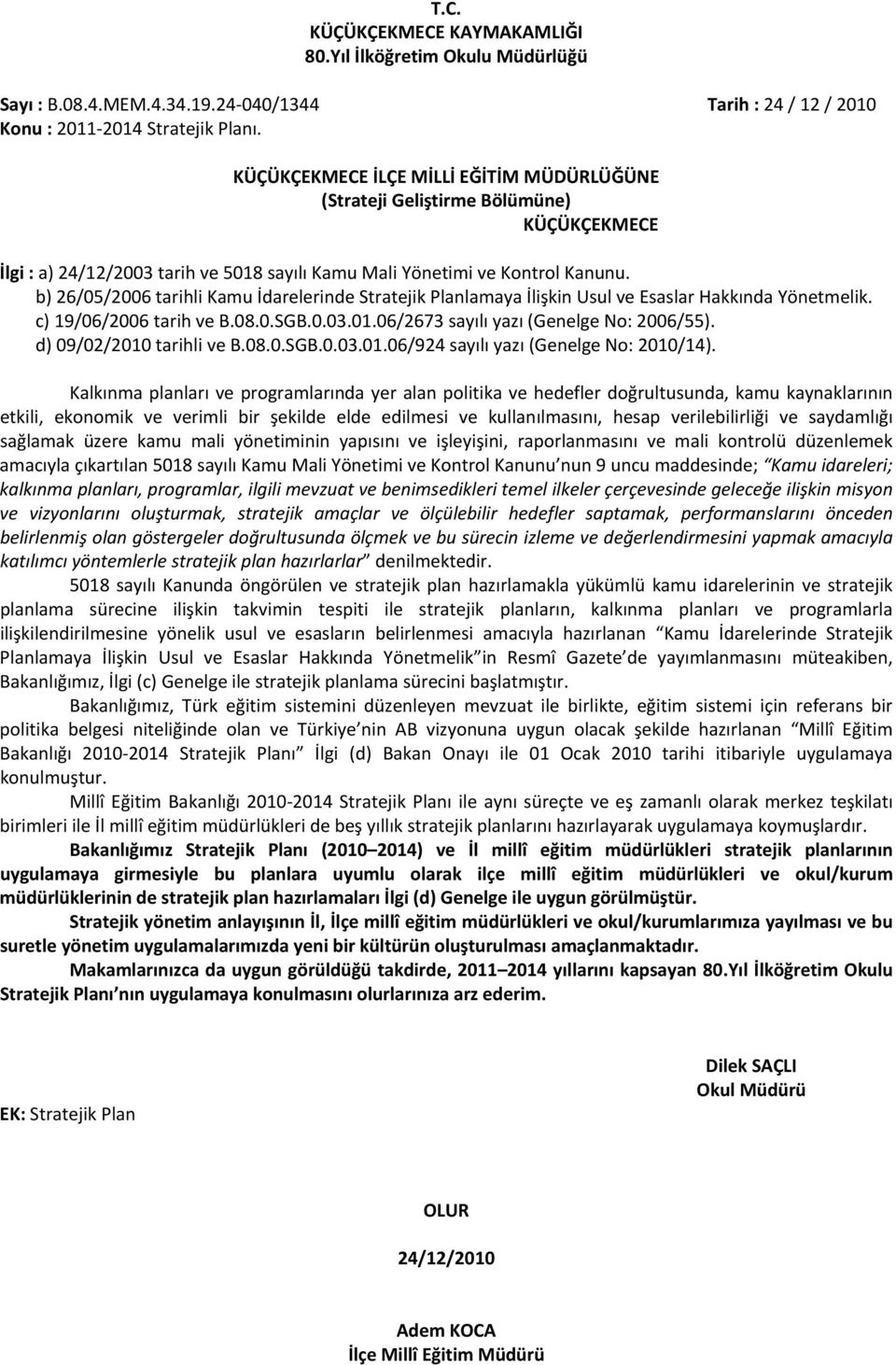 b) 26/05/2006 tarihli Kamu İdarelerinde Stratejik Planlamaya İlişkin Usul ve Esaslar Hakkında Yönetmelik. c) 19/06/2006 tarih ve B.08.0.SGB.0.03.01.06/2673 sayılı yazı (Genelge No: 2006/55).